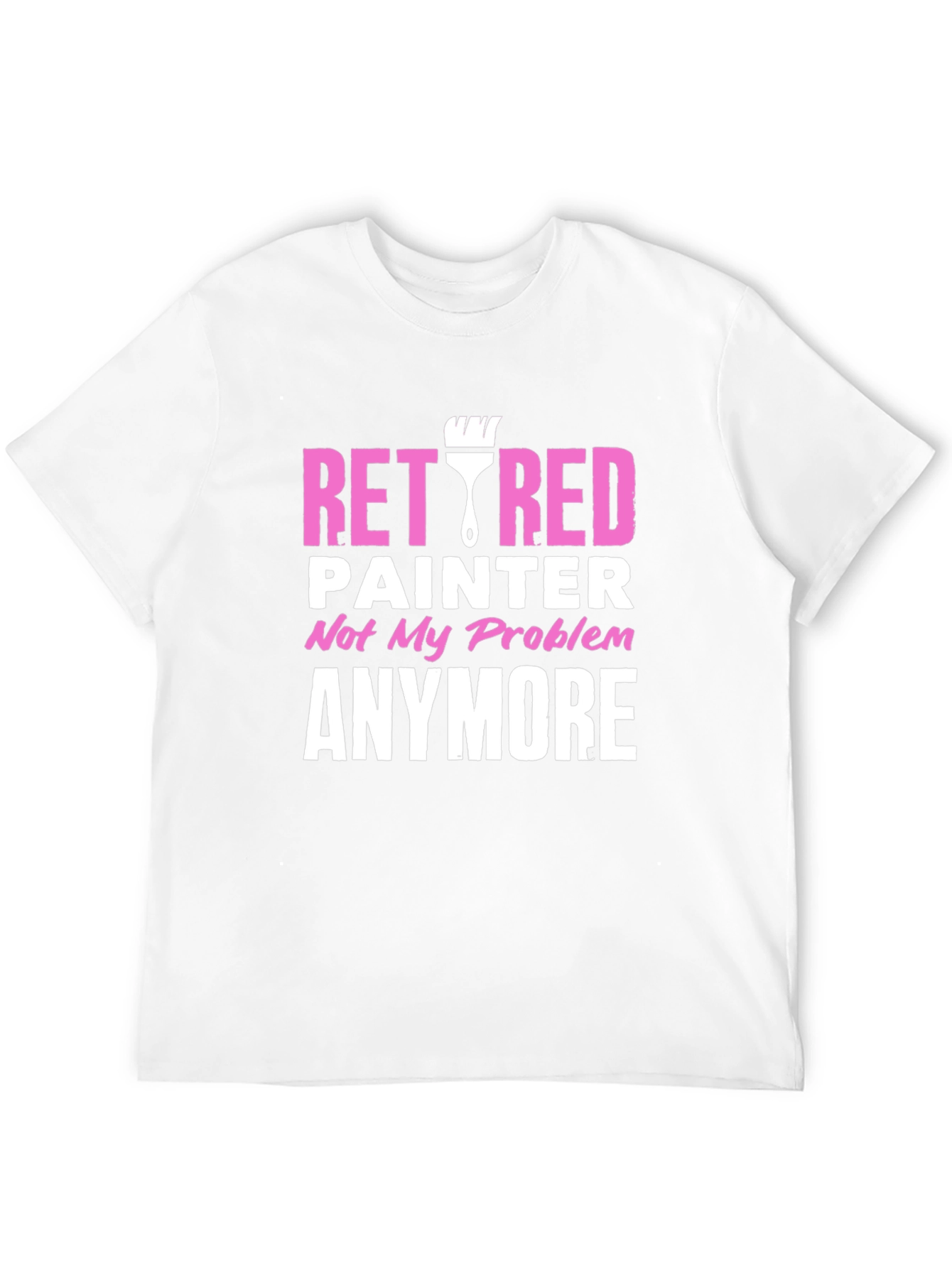 Retired Painter T-Shirt - Not My Problem Anymore!