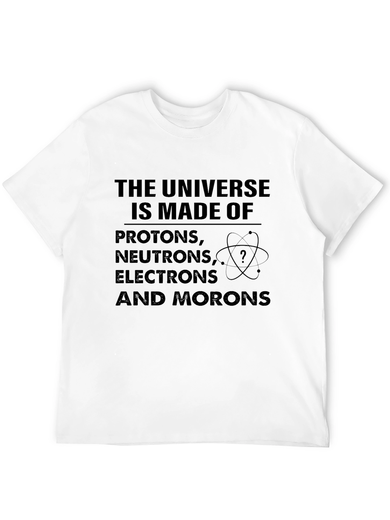 Funny Science T-Shirt: Universe Made of Morons!