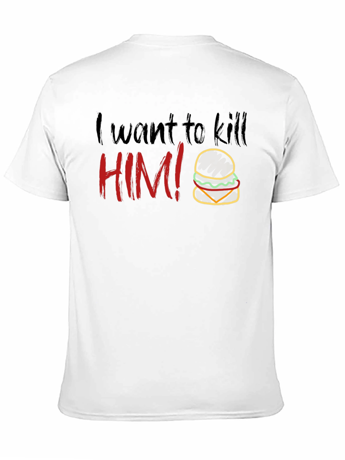 Humorous I Want To Kill HIM! Burger T-Shirt