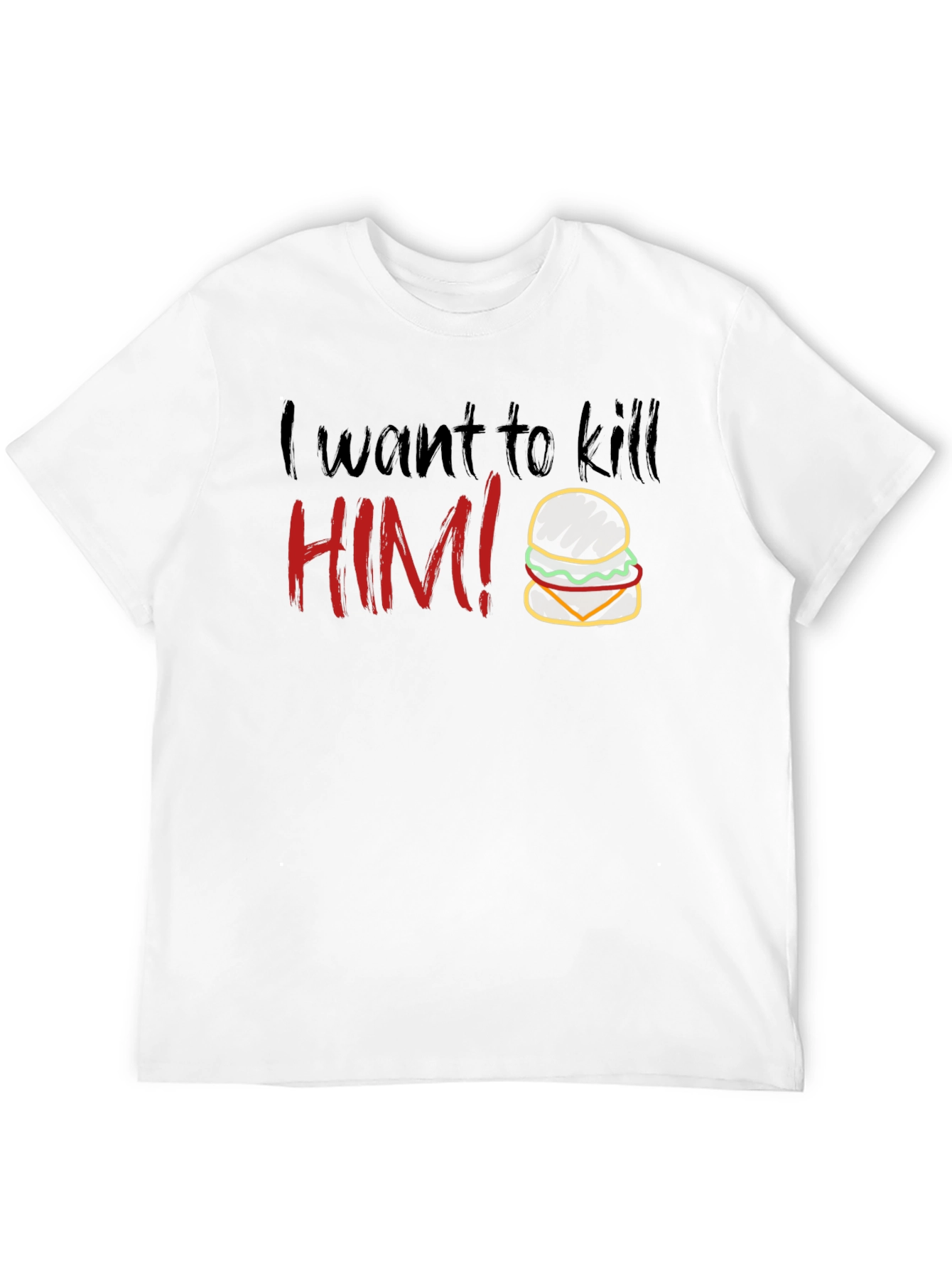 Humorous I Want To Kill HIM! Burger T-Shirt