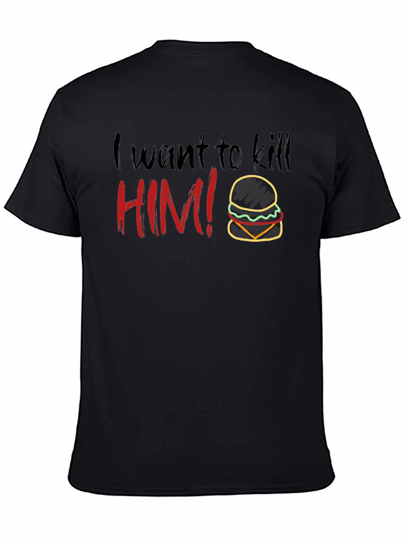Humorous I Want To Kill HIM! Burger T-Shirt