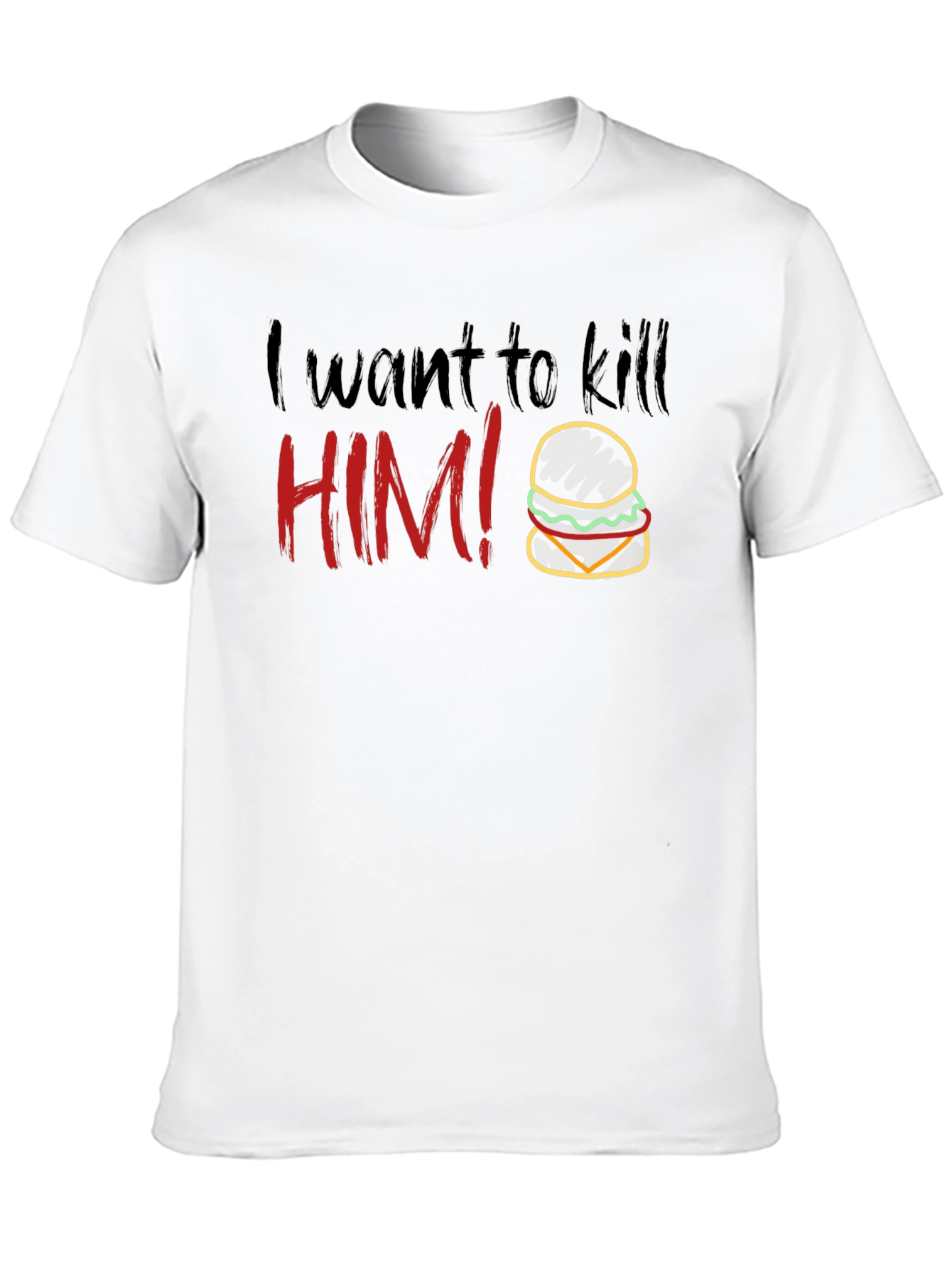 Humorous I Want To Kill HIM! Burger T-Shirt