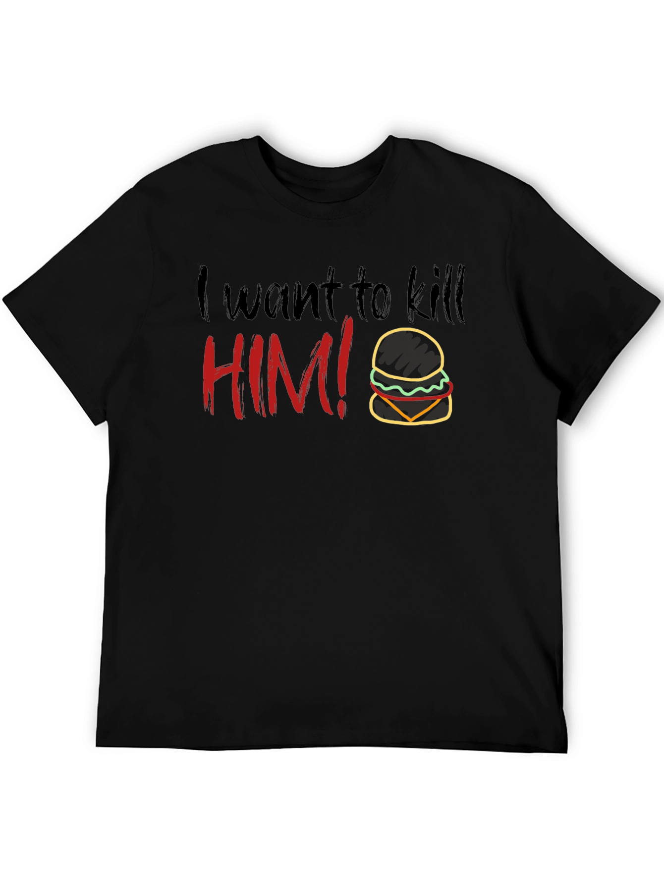 Humorous I Want To Kill HIM! Burger T-Shirt