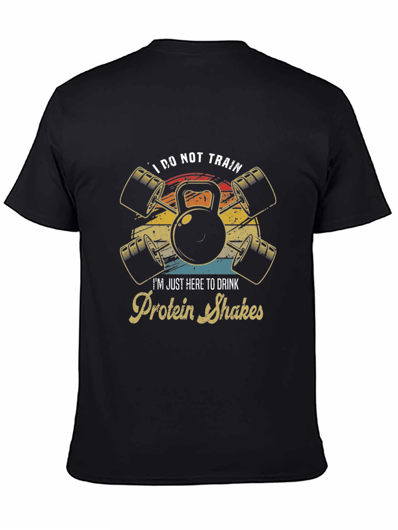 Funny Gym T-Shirt: I Do Not Train Protein Shakes
