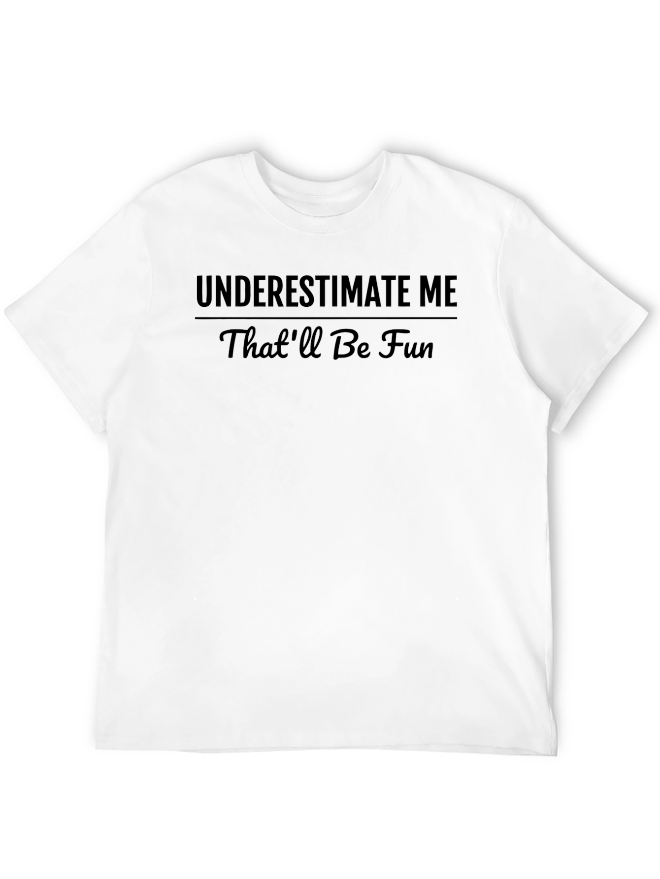 Underestimate Me T-Shirt - Funny Statement Tee