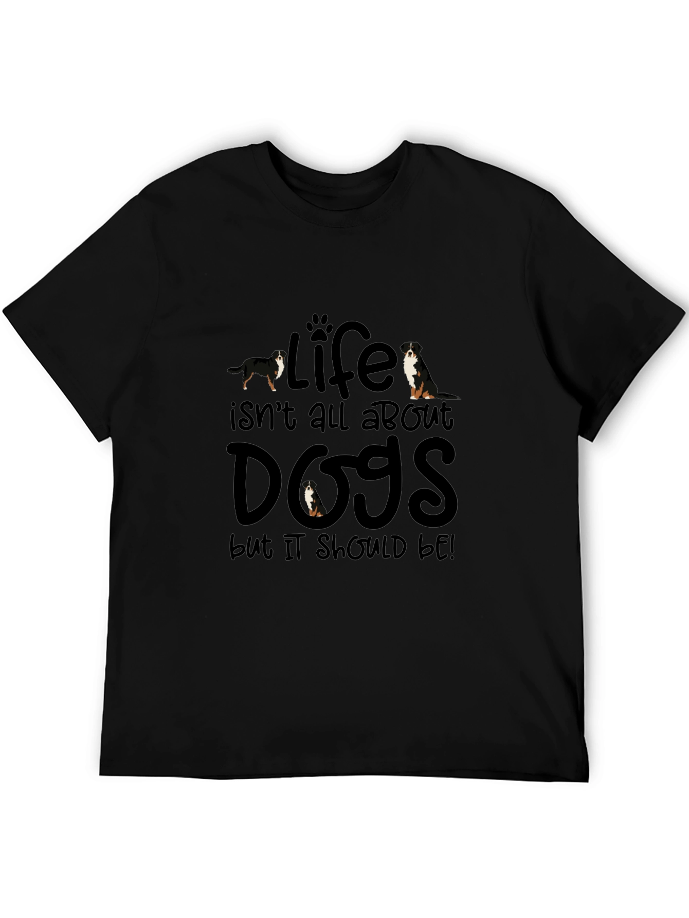 Life Isnt All About Dogs T-Shirt