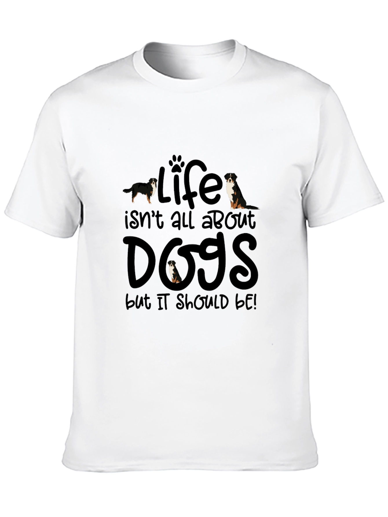 Life Isnt All About Dogs T-Shirt