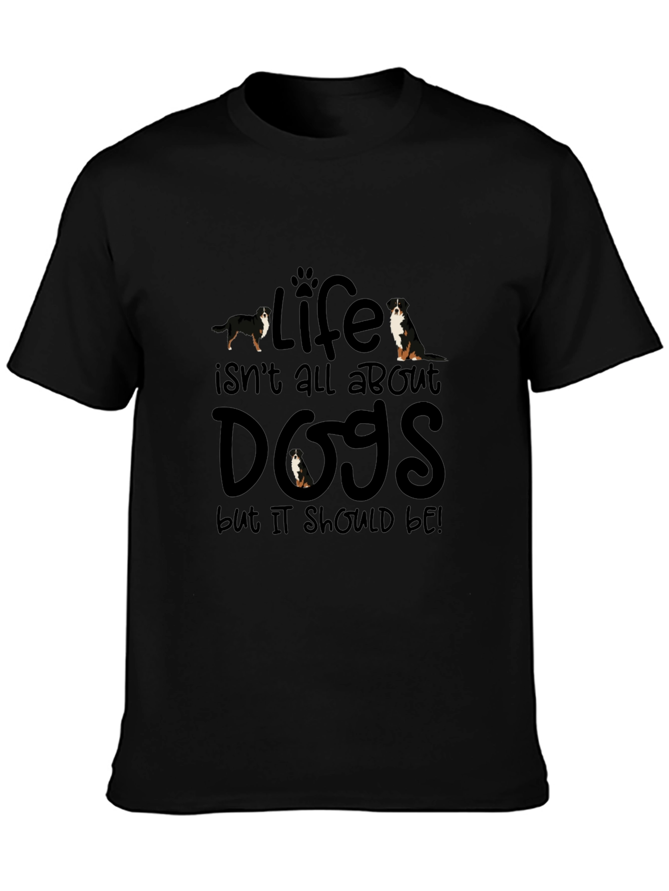 Life Isnt All About Dogs T-Shirt