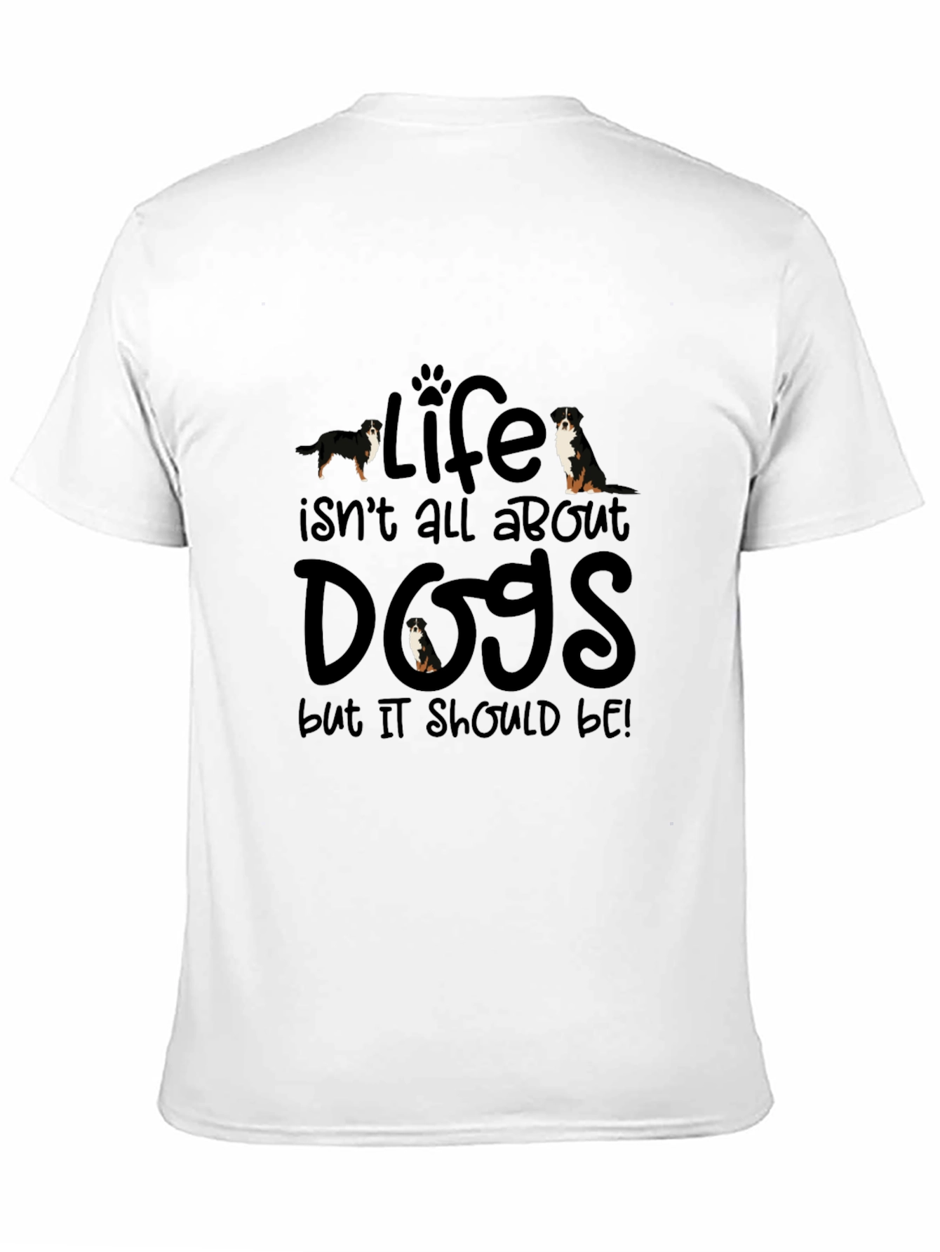 Life Isnt All About Dogs T-Shirt