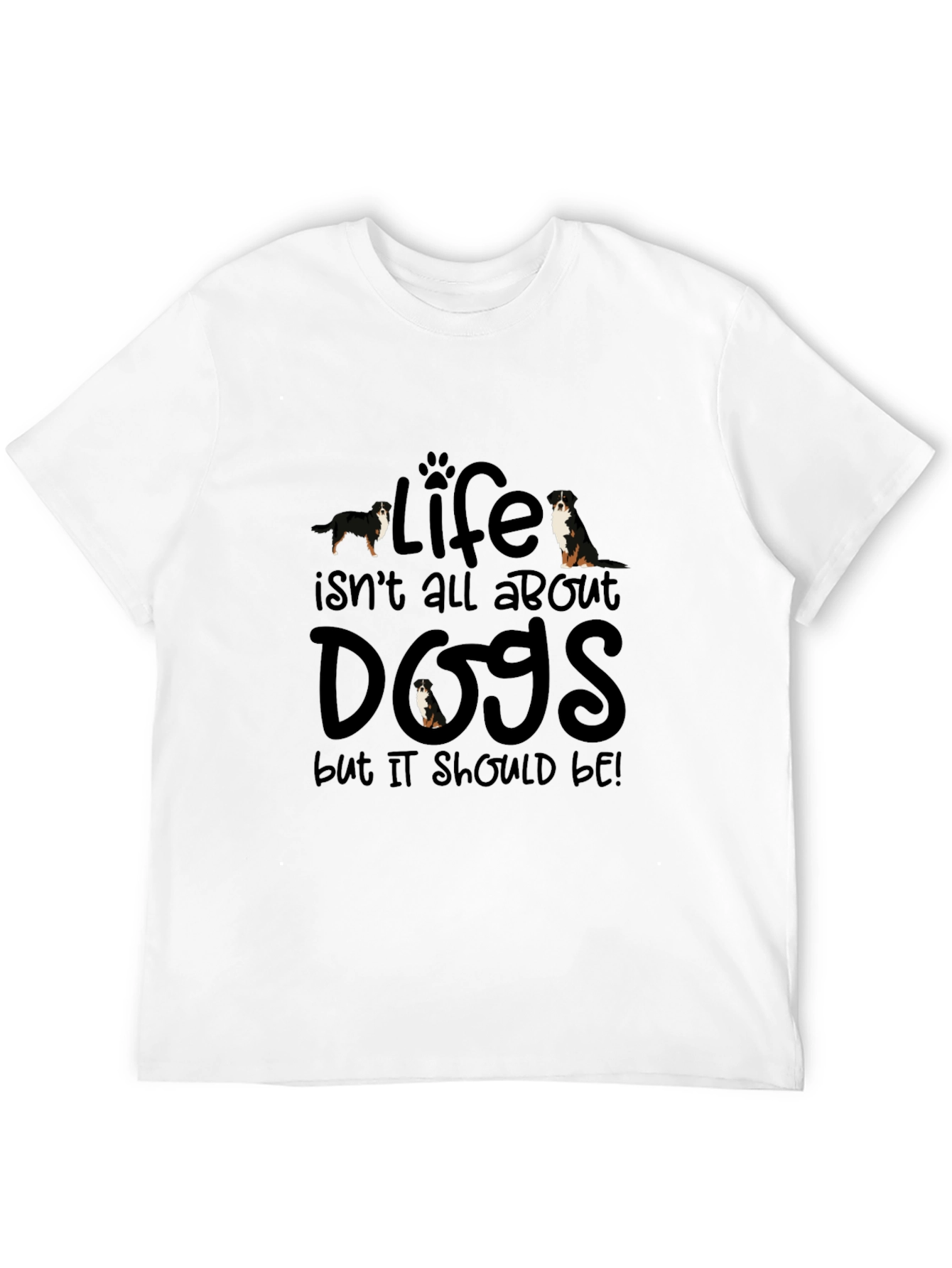 Life Isnt All About Dogs T-Shirt