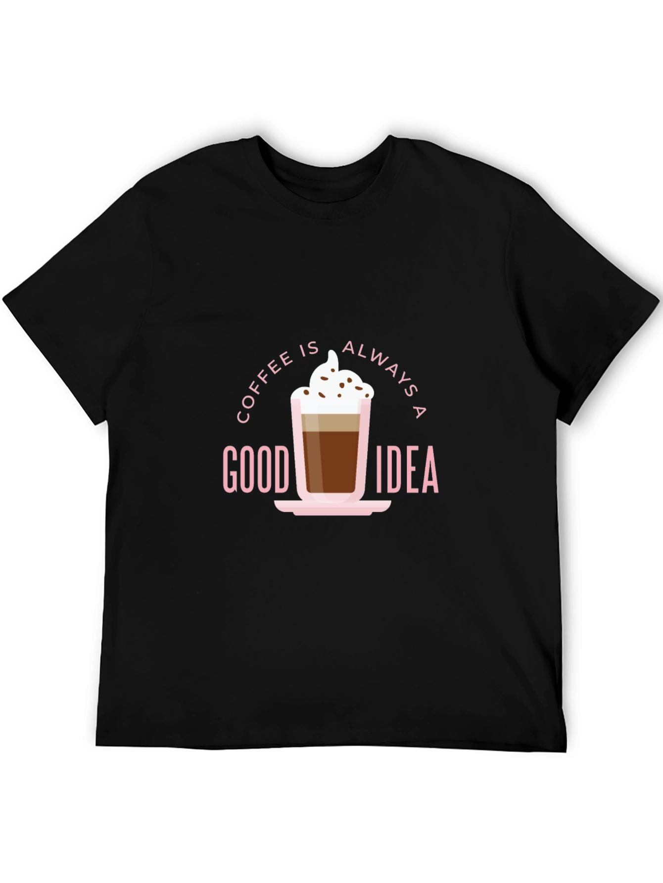 Coffee Is Always A Good Idea Graphic Tee