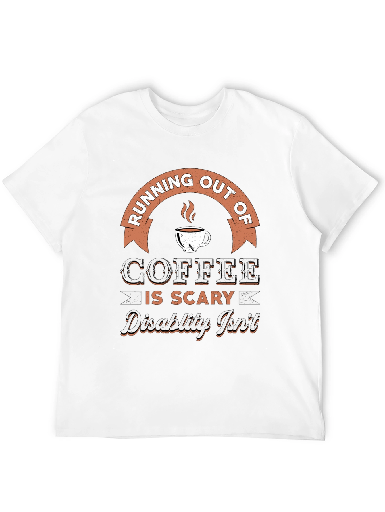 Coffee is Scary Disability Isnt T-Shirt
