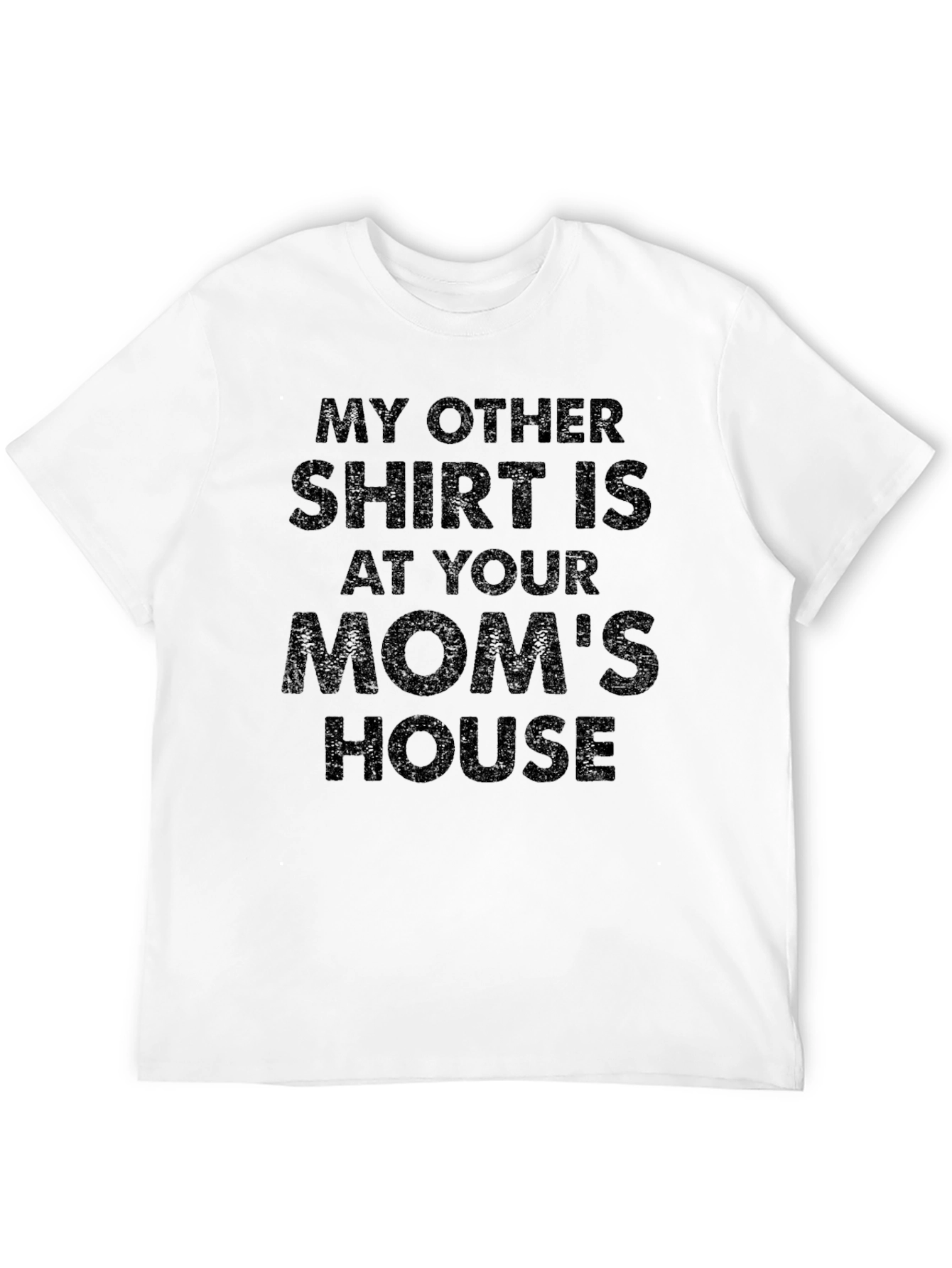 My Other Shirt Is At Your Moms House T-Shirt
