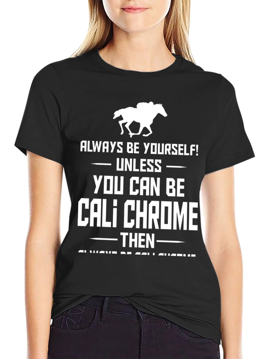Cali Chrome Horse Racing T-Shirt - Always Be Yourself Tee
