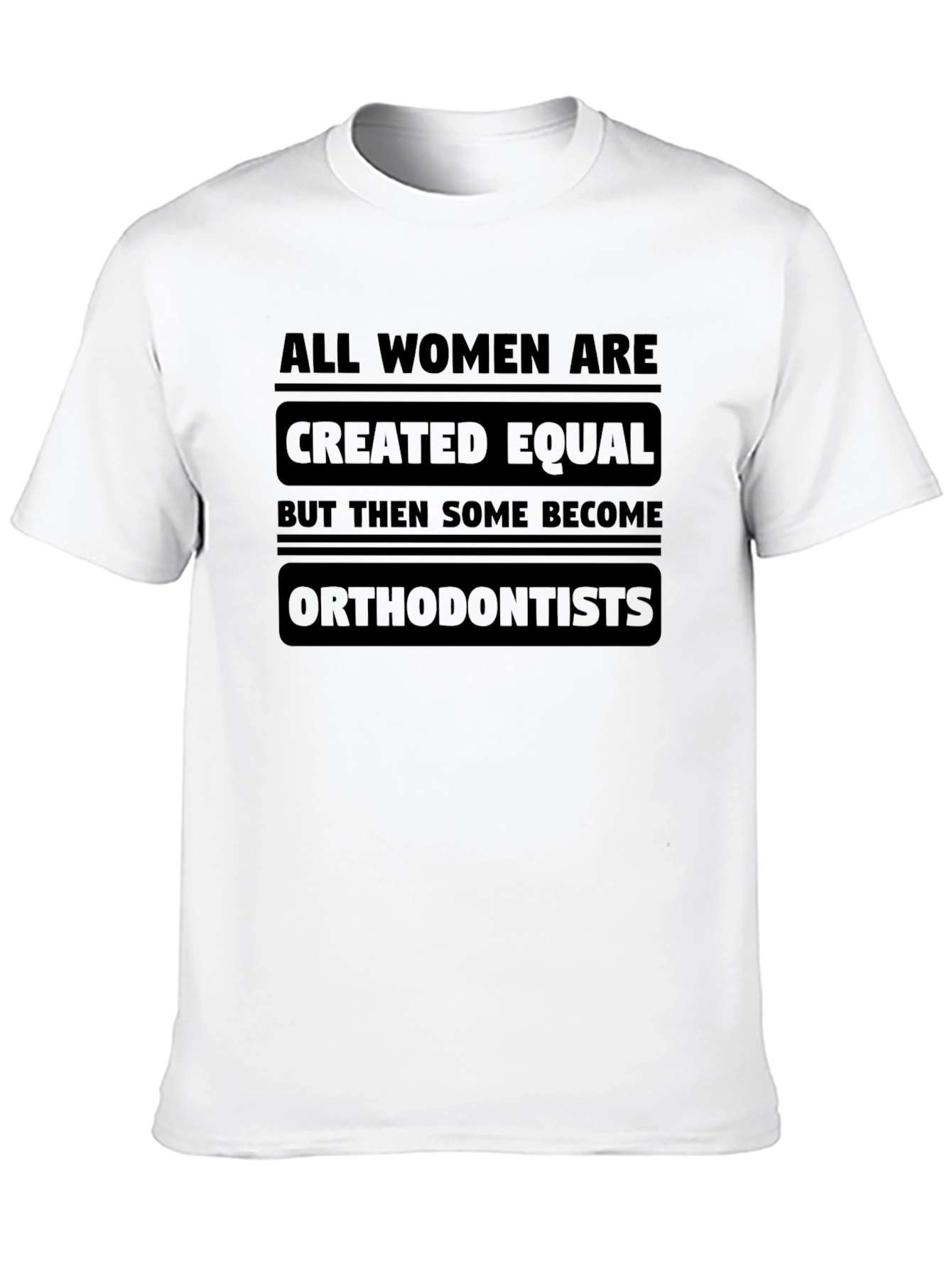 All Women Are Created Equal Orthodontist T-Shirt
