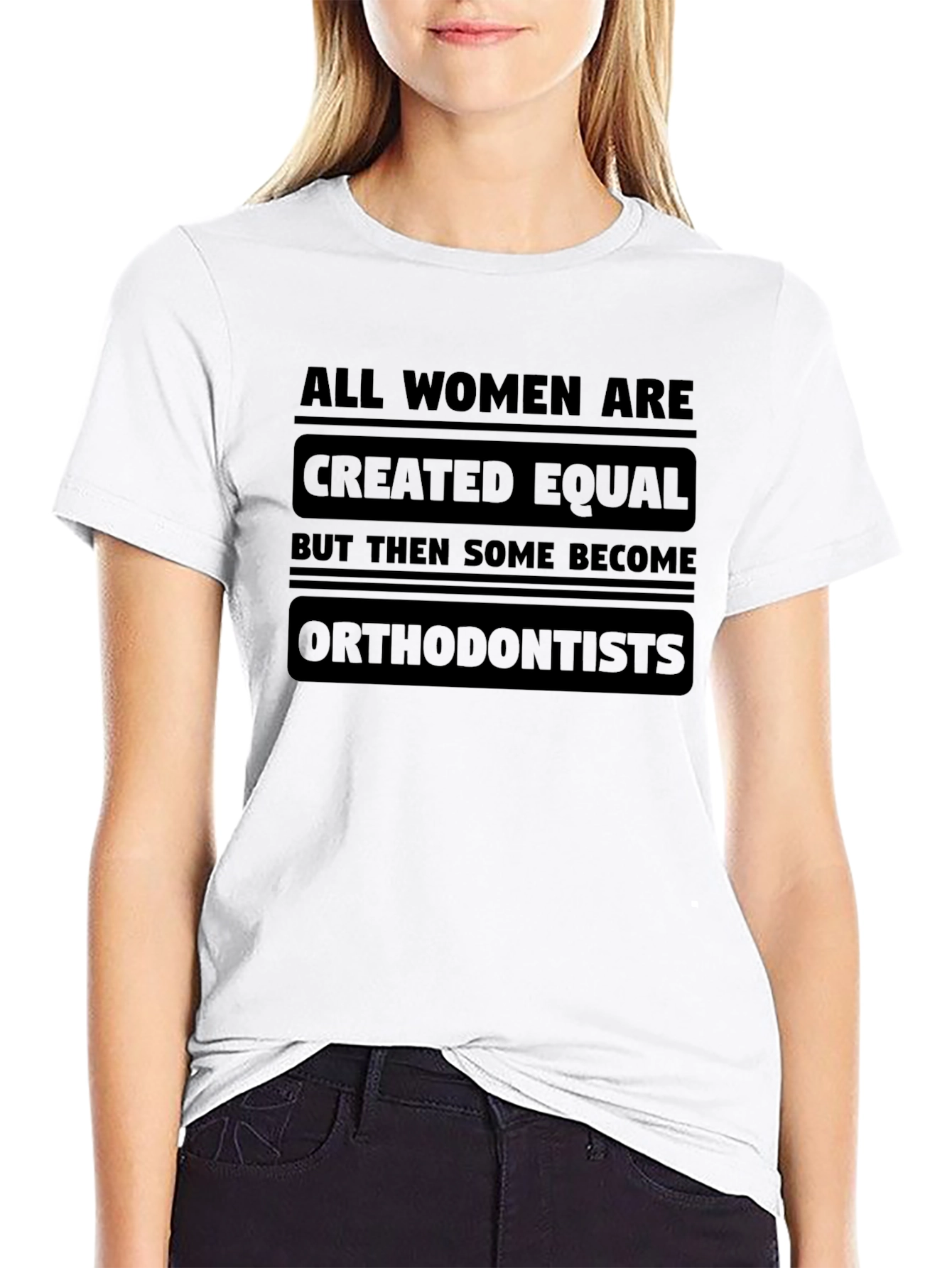 All Women Are Created Equal Orthodontist T-Shirt