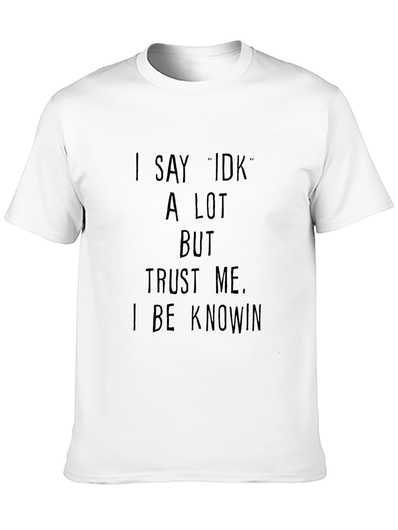 Funny I Say IDK A Lot Graphic T-Shirt