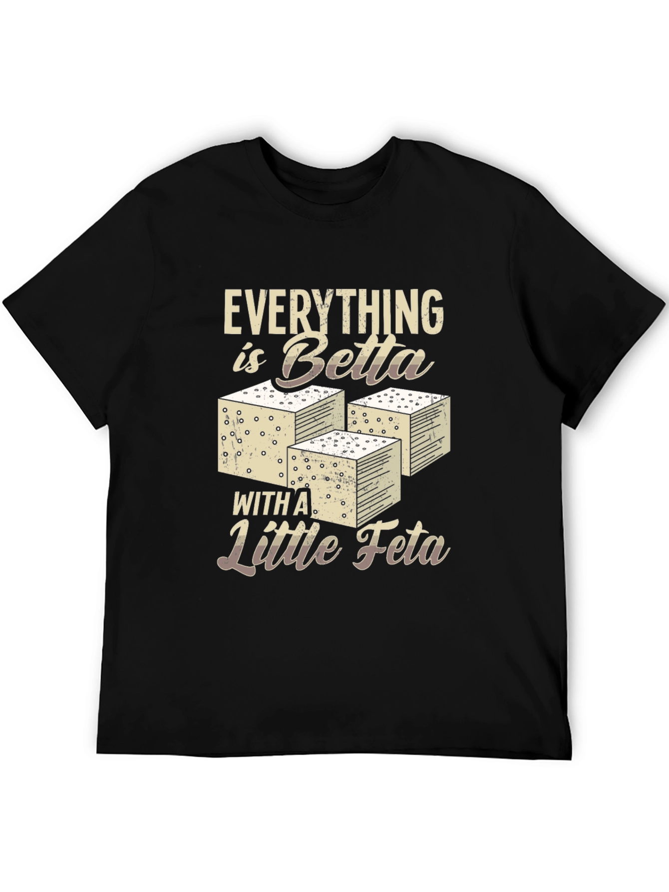 Everything is Betta with Feta T-Shirt