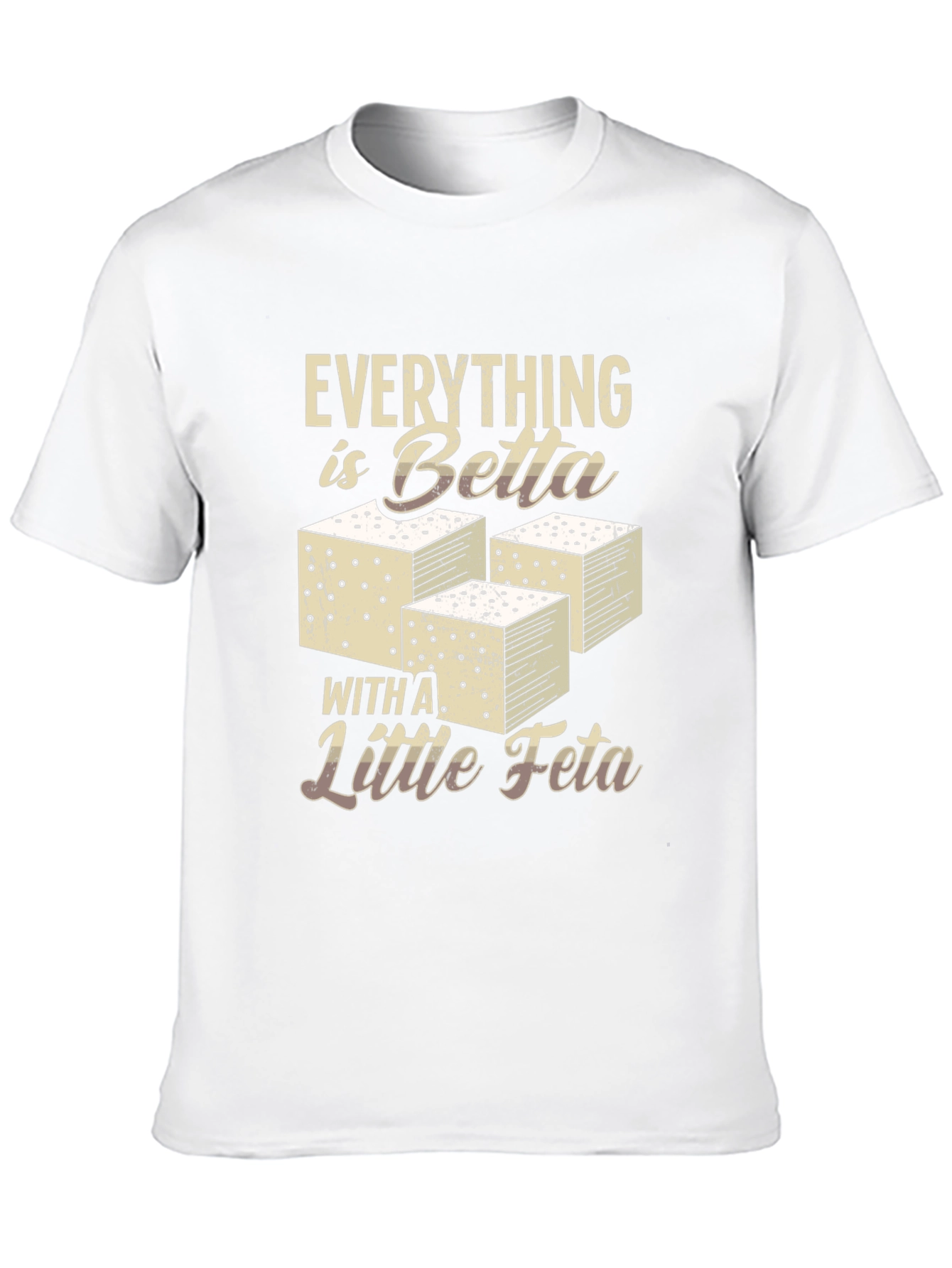 Everything is Betta with Feta T-Shirt