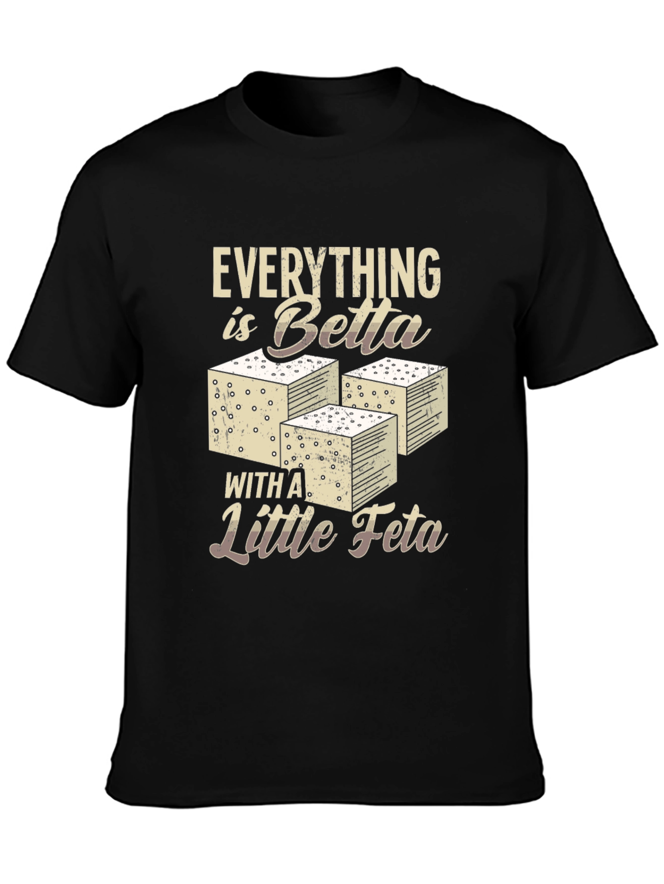 Everything is Betta with Feta T-Shirt
