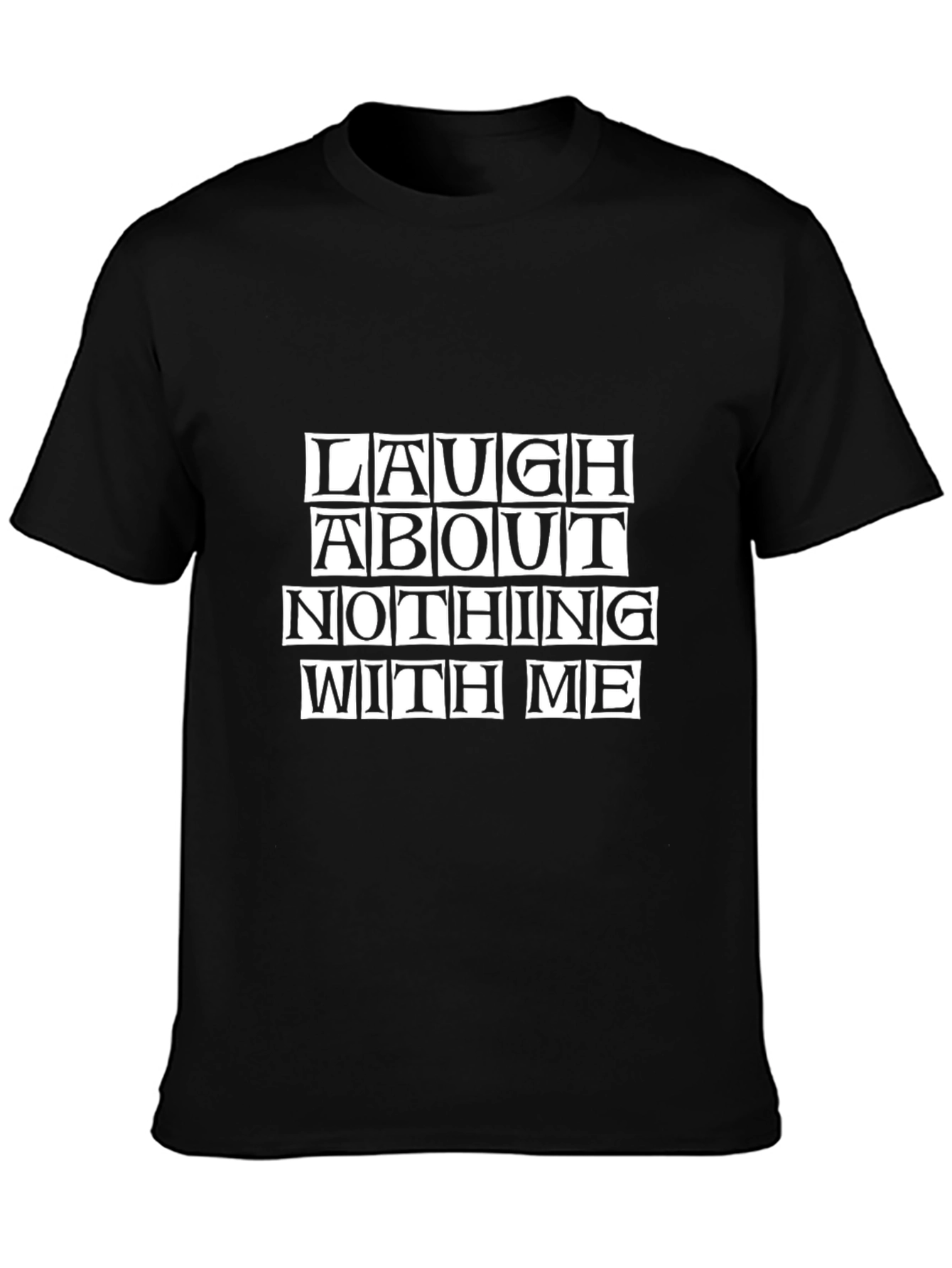 Laugh About Nothing with Me - Graphic Tee