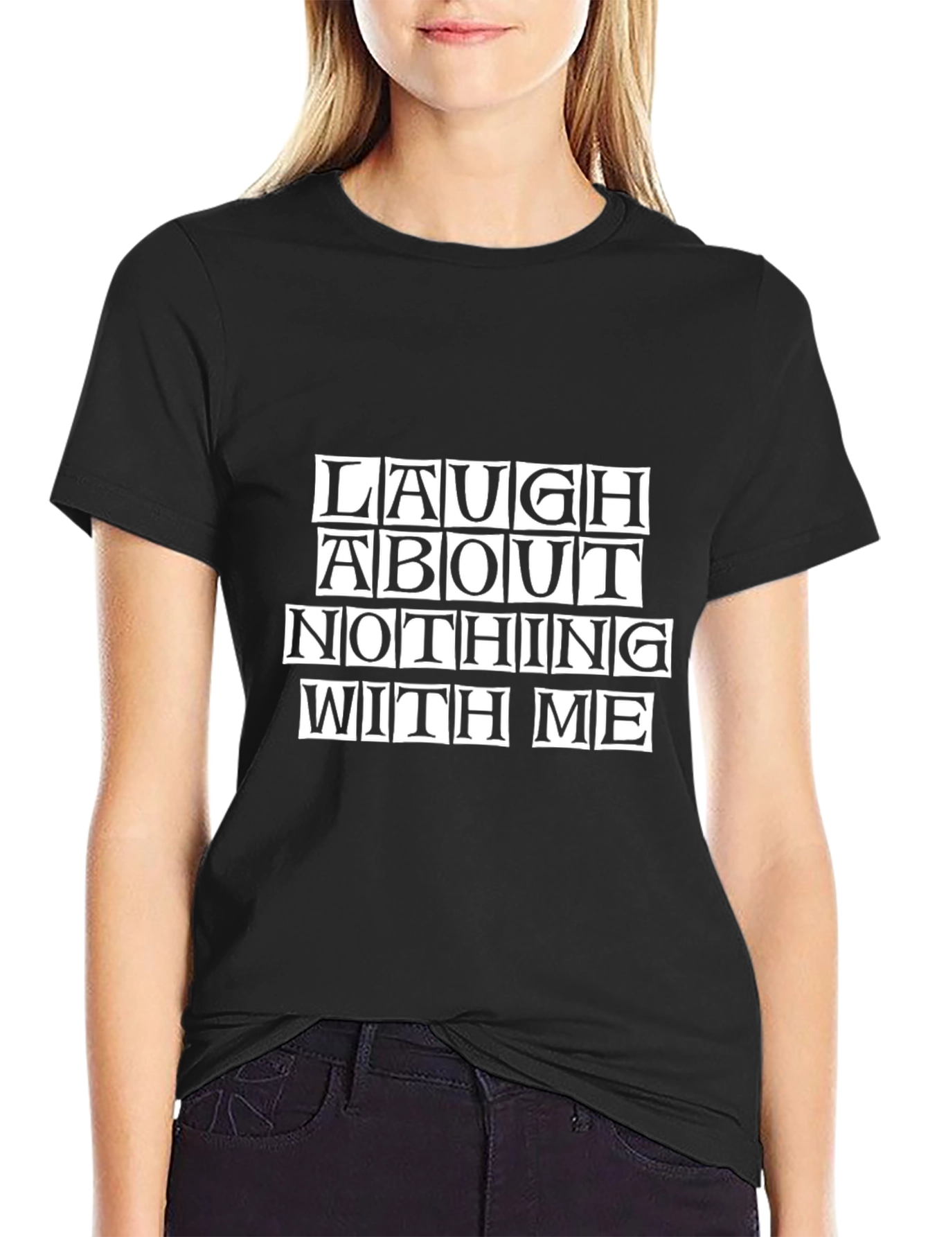 Laugh About Nothing with Me - Graphic Tee
