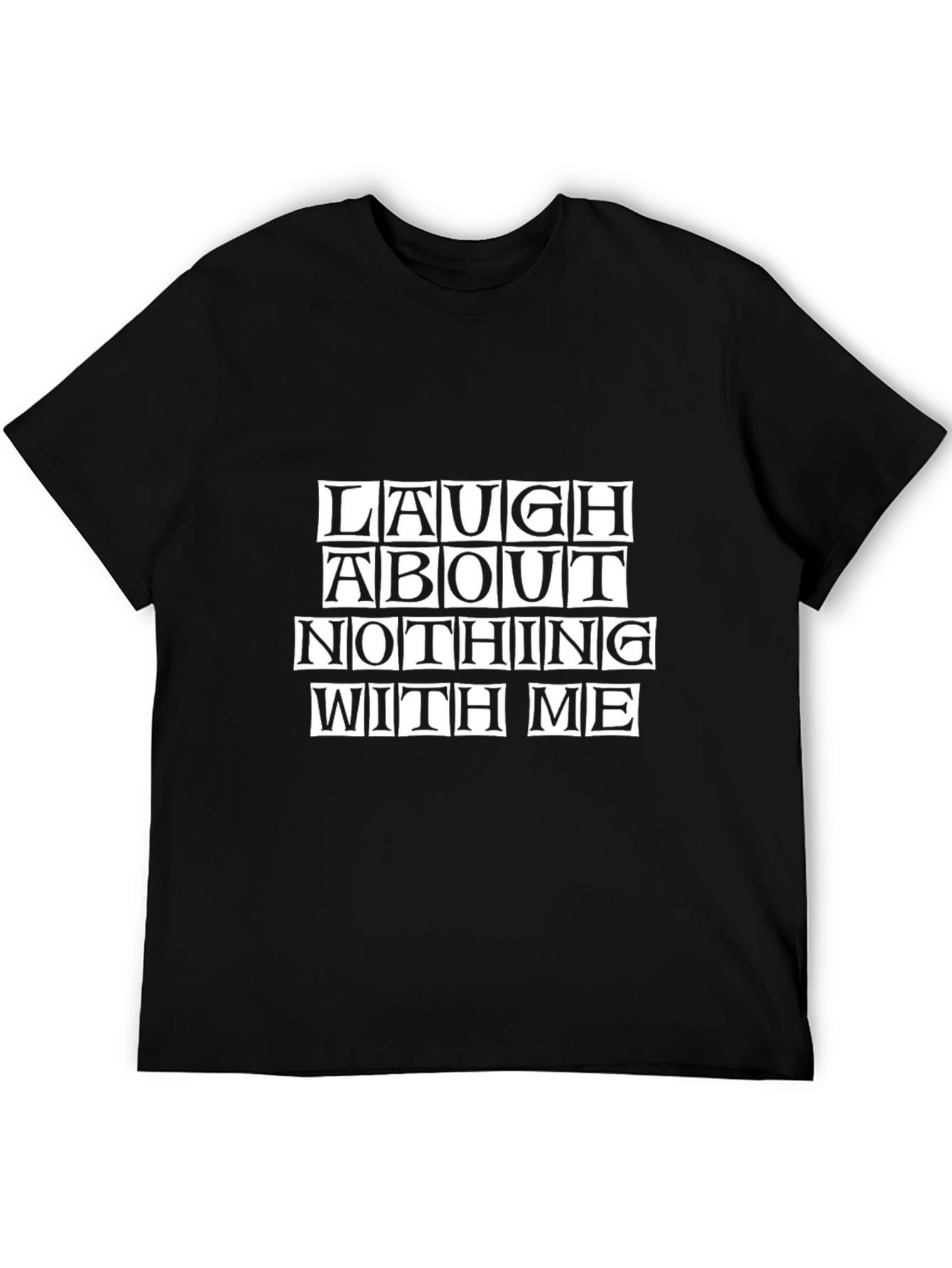 Laugh About Nothing with Me - Graphic Tee