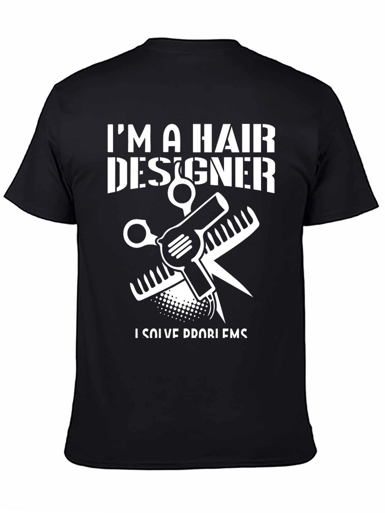 Im a Hair Designer T-Shirt - Solve Problems