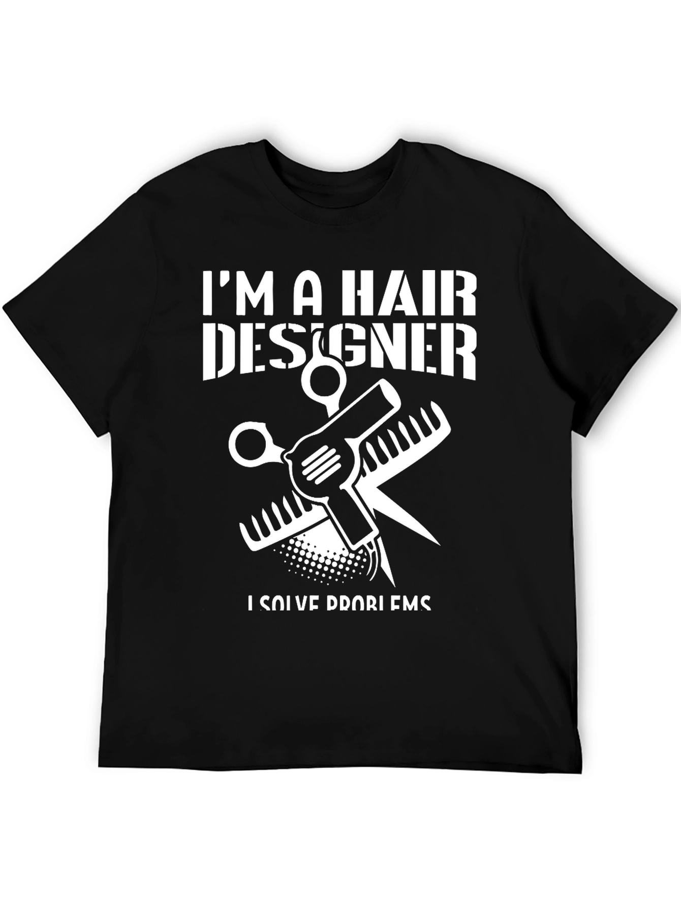 Im a Hair Designer T-Shirt - Solve Problems