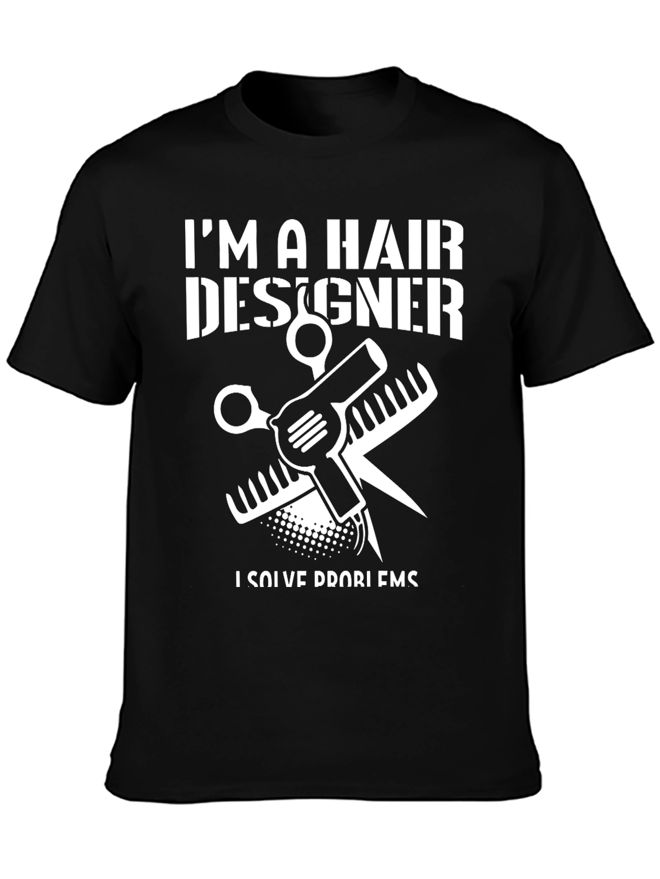 Im a Hair Designer T-Shirt - Solve Problems
