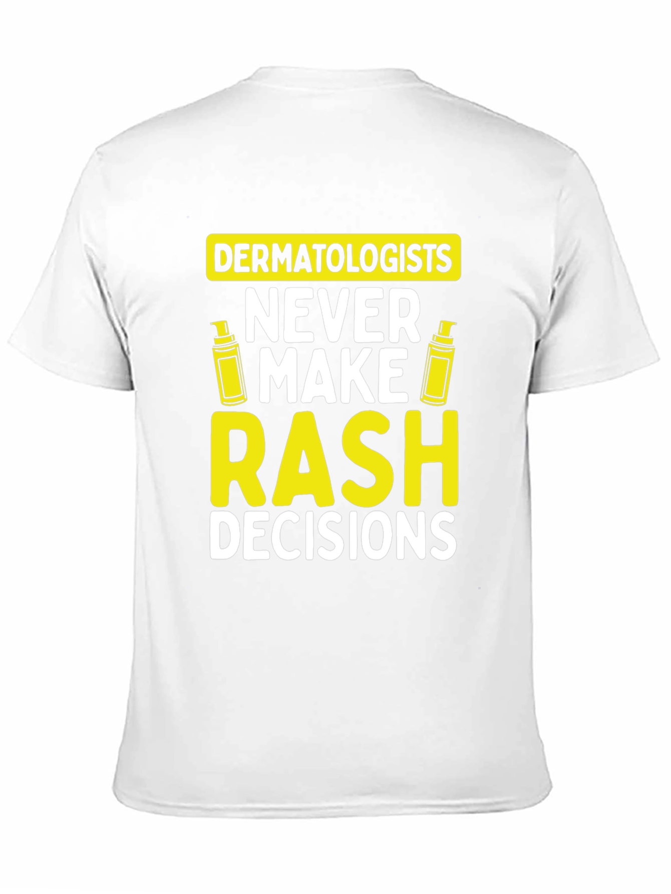Dermatologist Pun T-Shirt: Never Make Rash Decisions