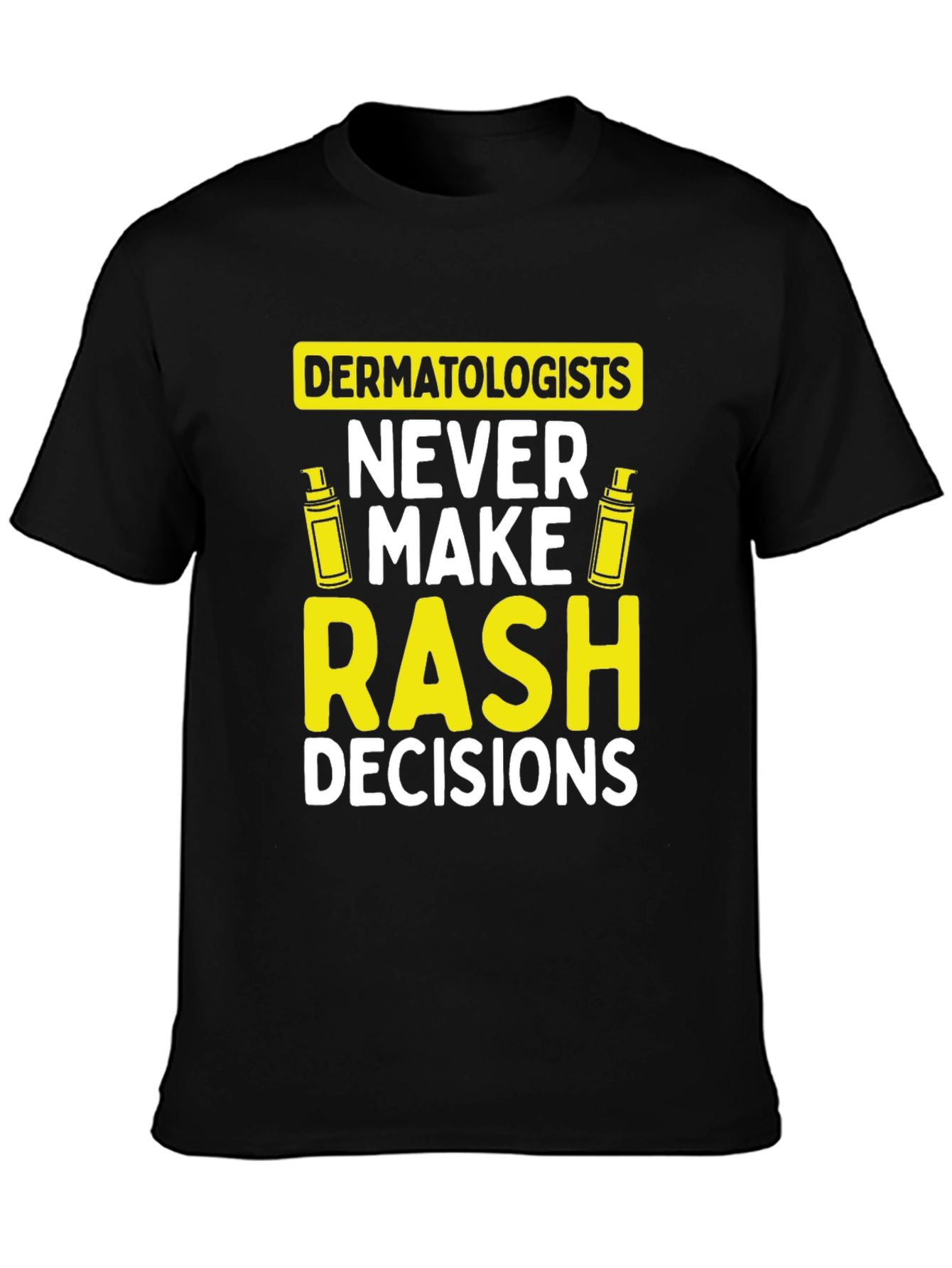 Dermatologist Pun T-Shirt: Never Make Rash Decisions