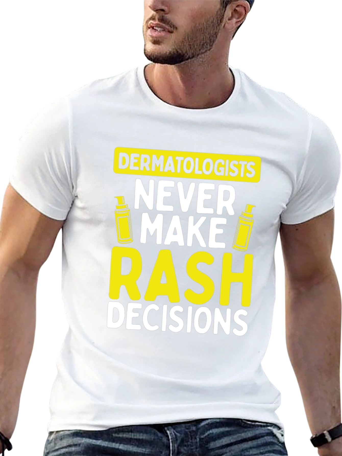 Dermatologist Pun T-Shirt: Never Make Rash Decisions