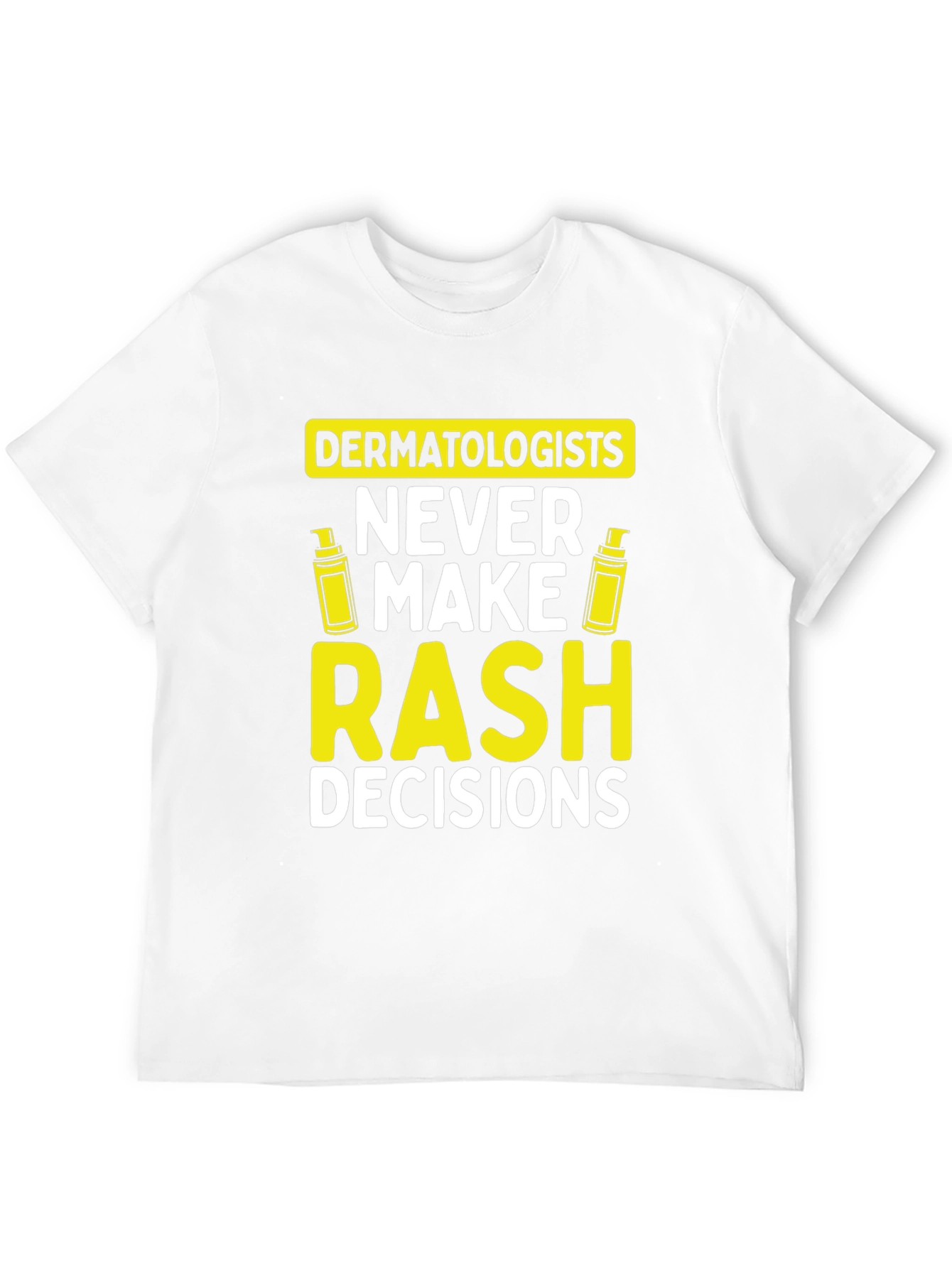 Dermatologist Pun T-Shirt: Never Make Rash Decisions