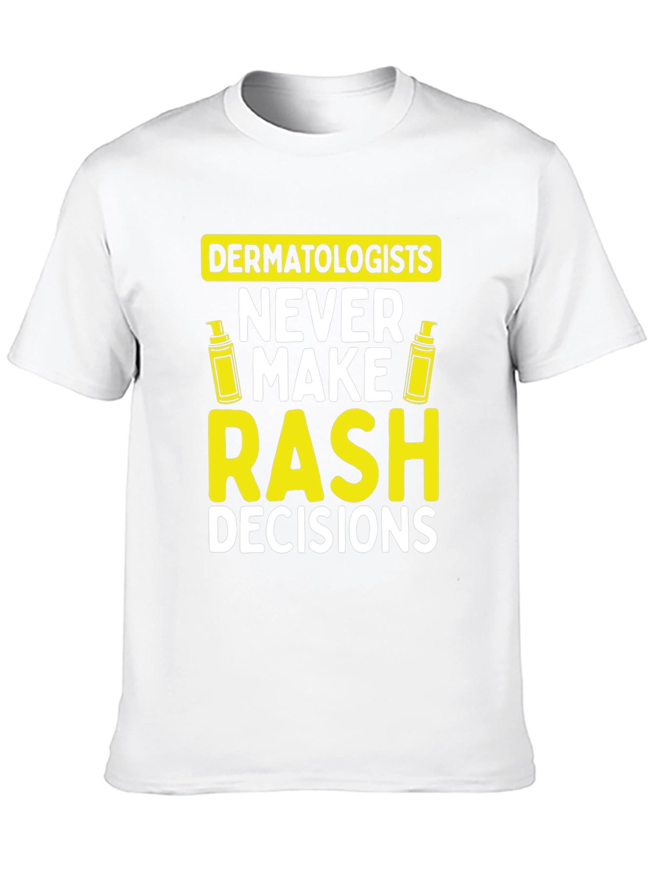 Dermatologist Pun T-Shirt: Never Make Rash Decisions