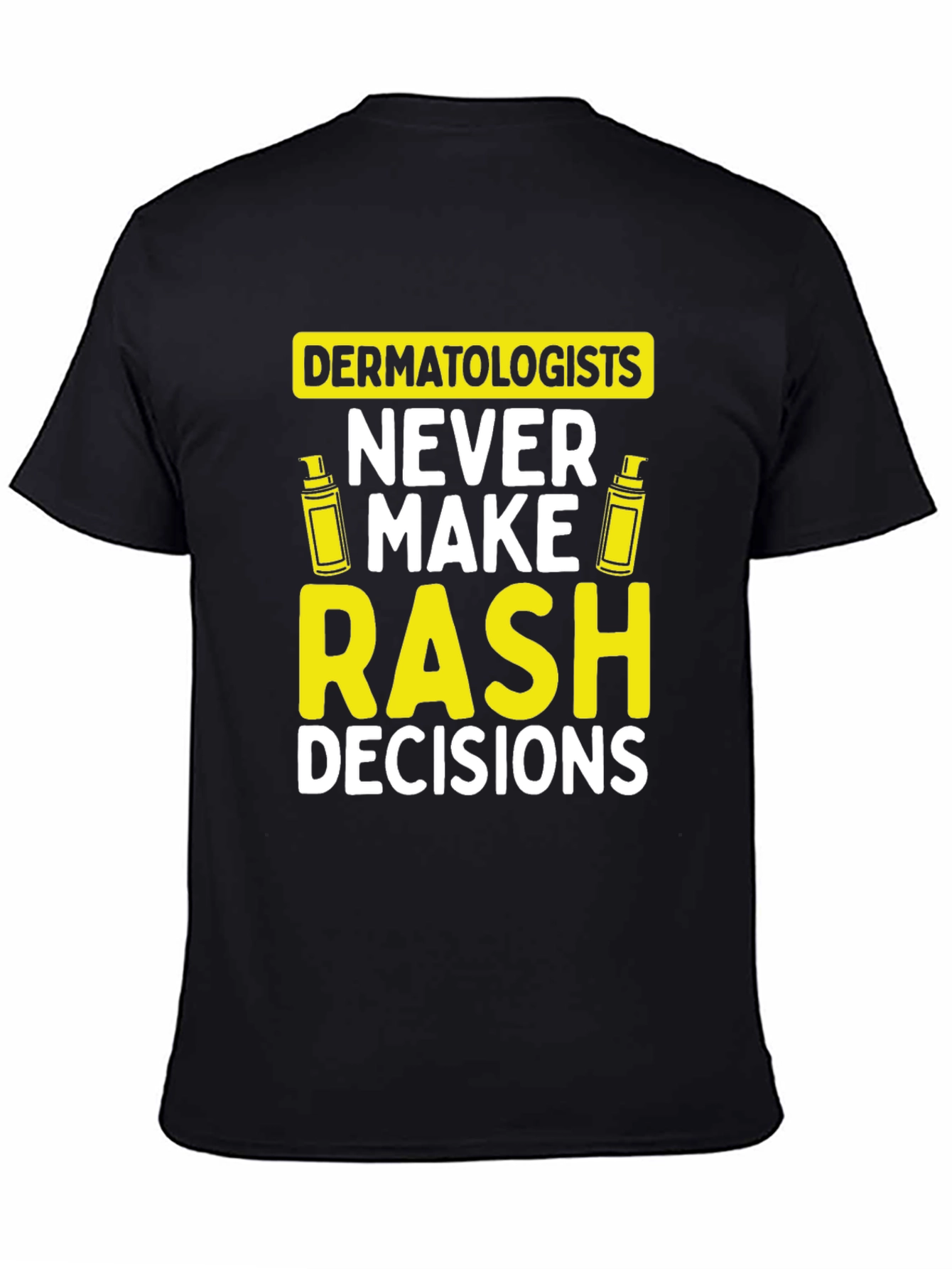 Dermatologist Pun T-Shirt: Never Make Rash Decisions