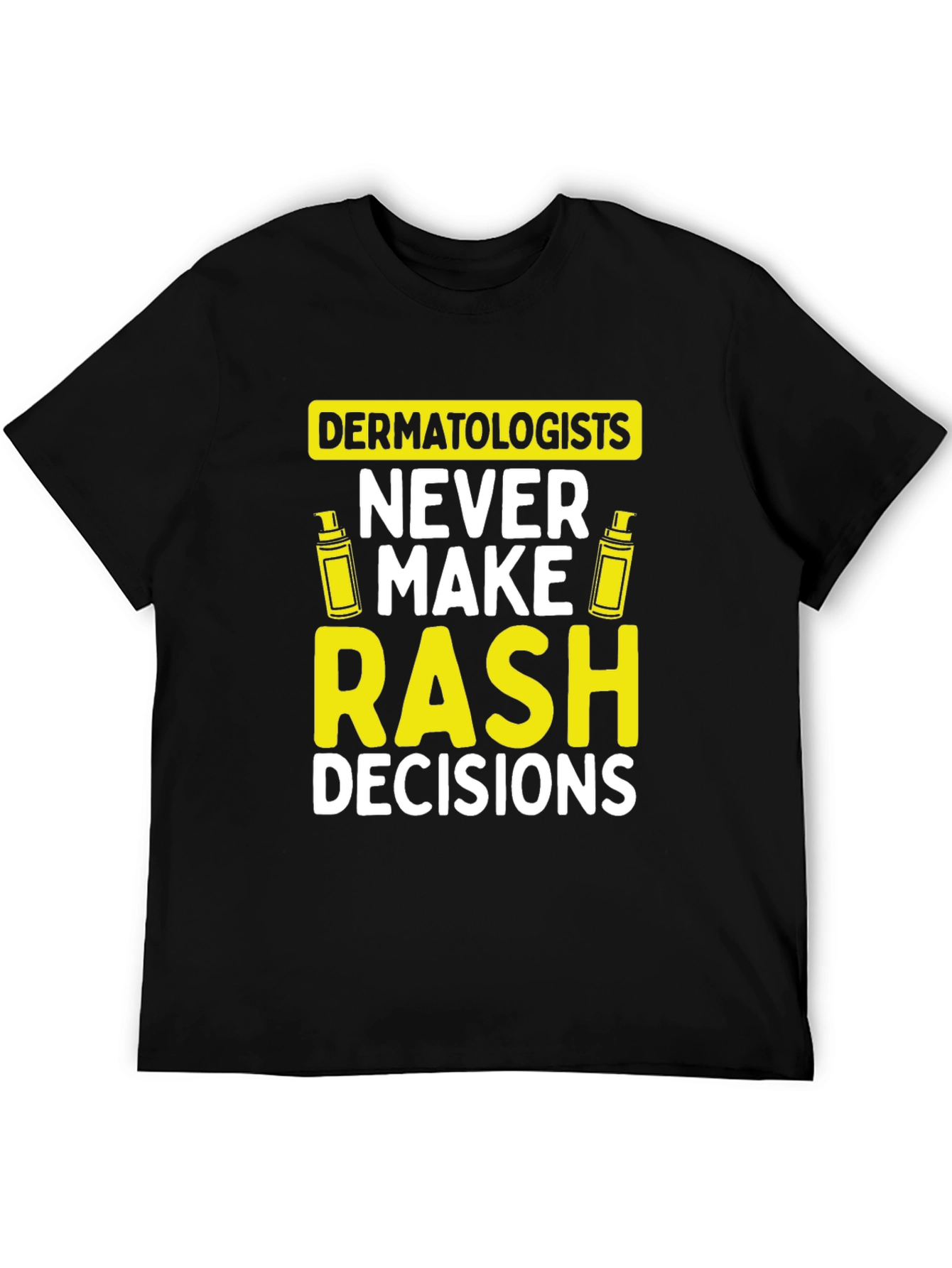 Dermatologist Pun T-Shirt: Never Make Rash Decisions