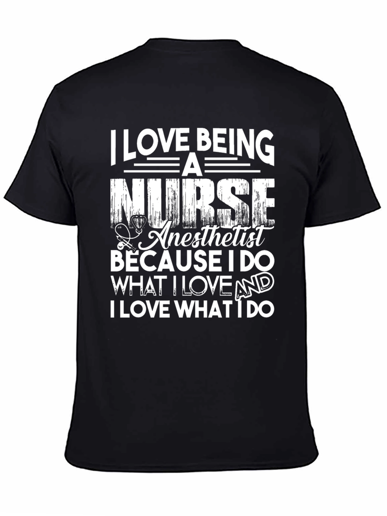 Nurse Anesthetist T-Shirt: I Love What I Do