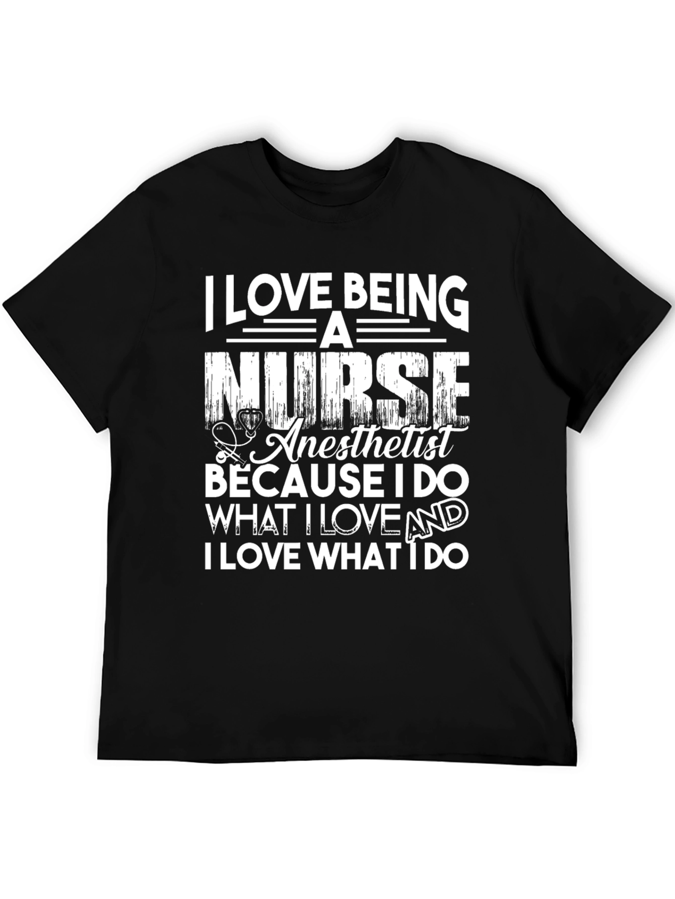 Nurse Anesthetist T-Shirt: I Love What I Do