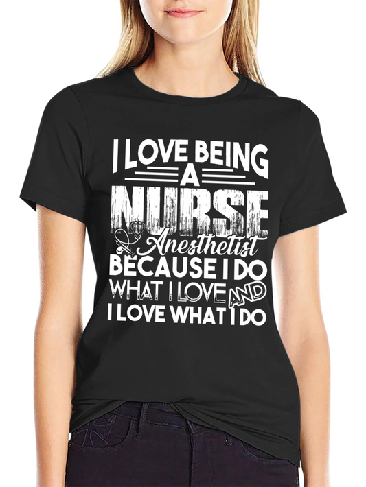 Nurse Anesthetist T-Shirt: I Love What I Do