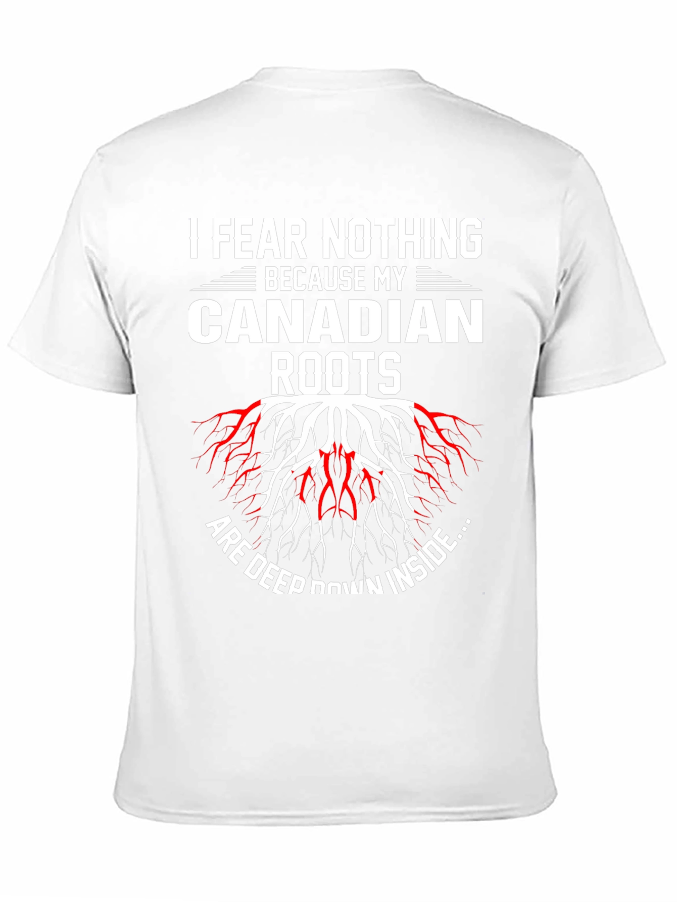 I Fear Nothing Because My Canadian Roots T-Shirt