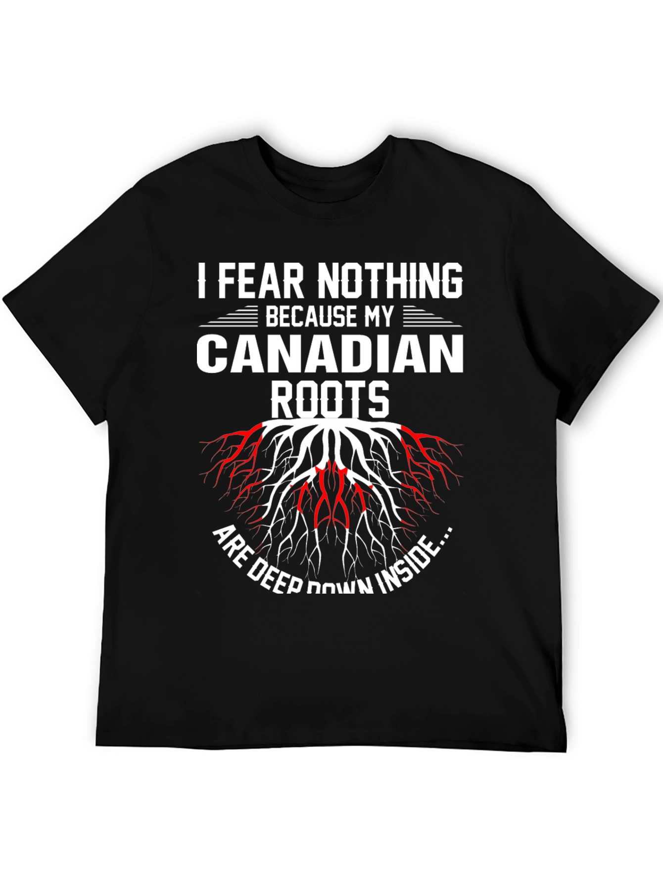 I Fear Nothing Because My Canadian Roots T-Shirt