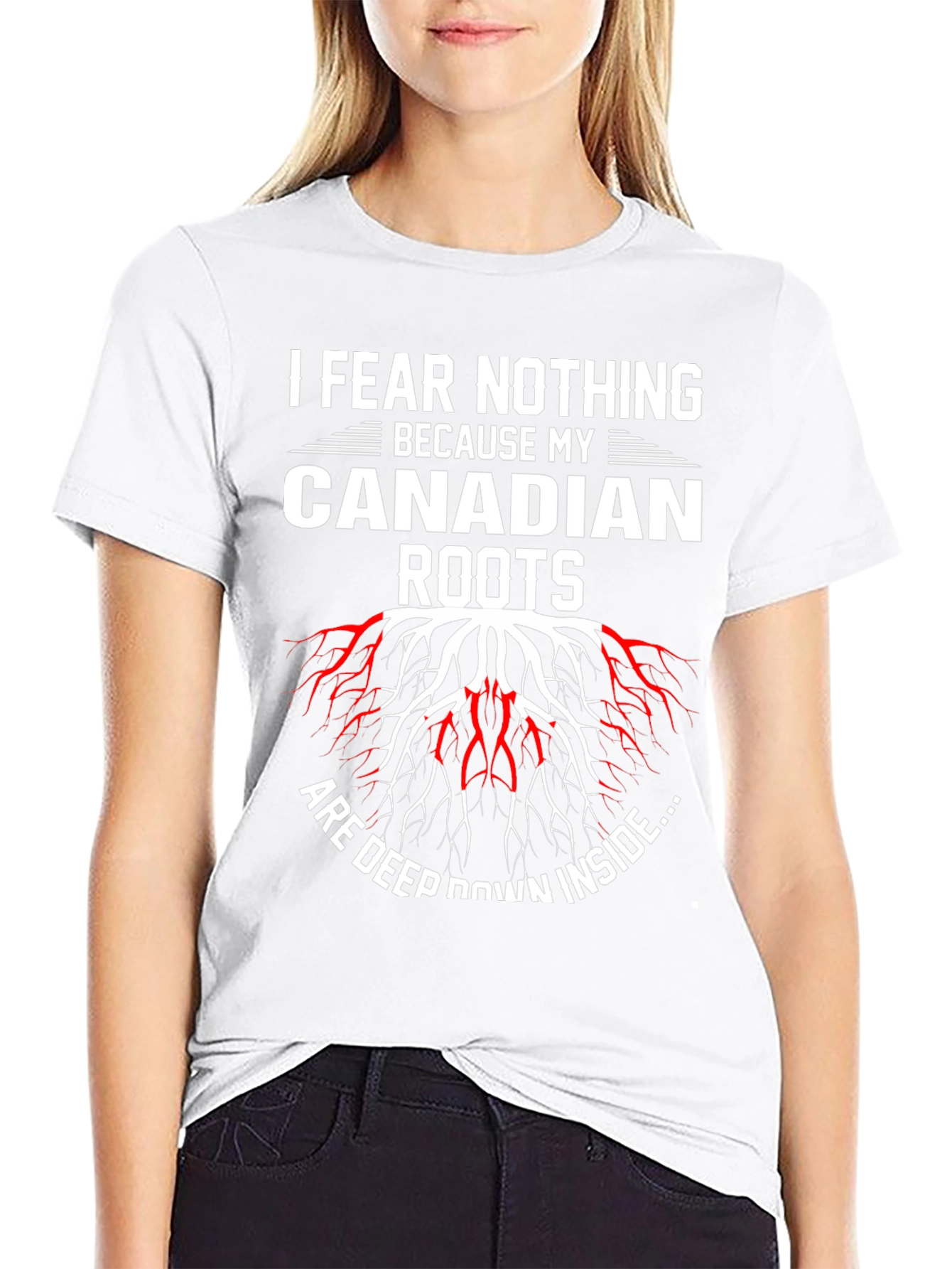 I Fear Nothing Because My Canadian Roots T-Shirt