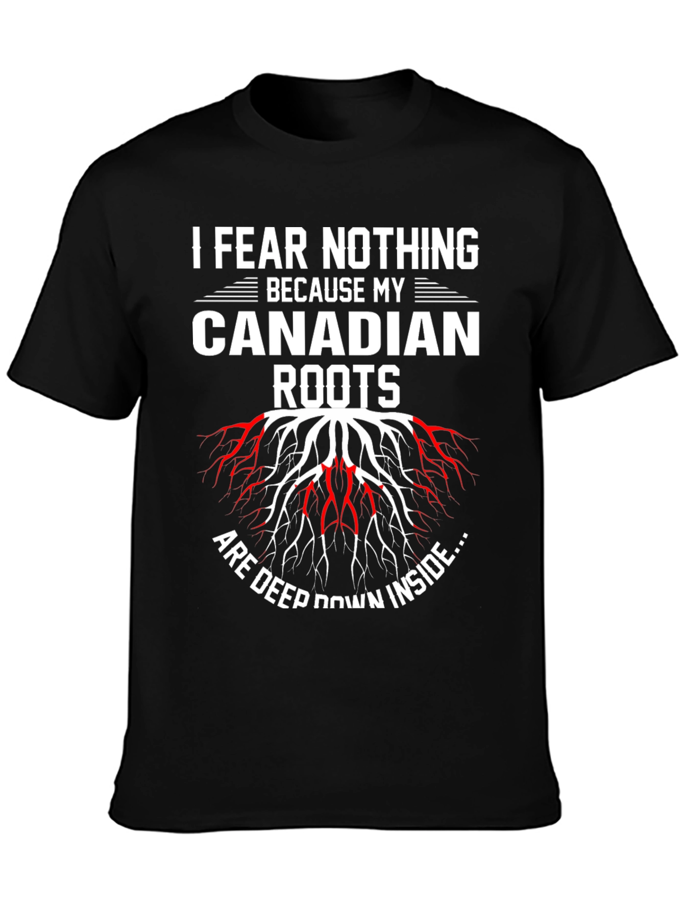 I Fear Nothing Because My Canadian Roots T-Shirt
