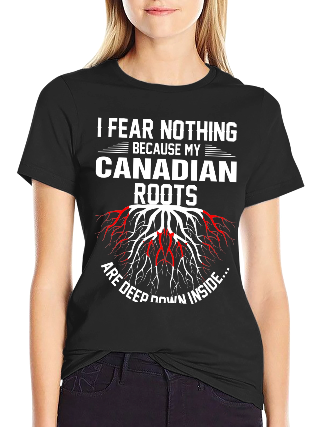 I Fear Nothing Because My Canadian Roots T-Shirt