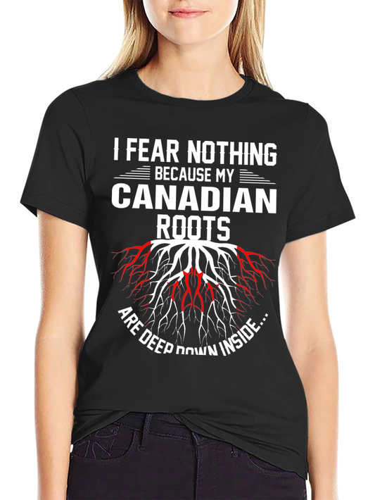 I Fear Nothing Because My Canadian Roots T-Shirt