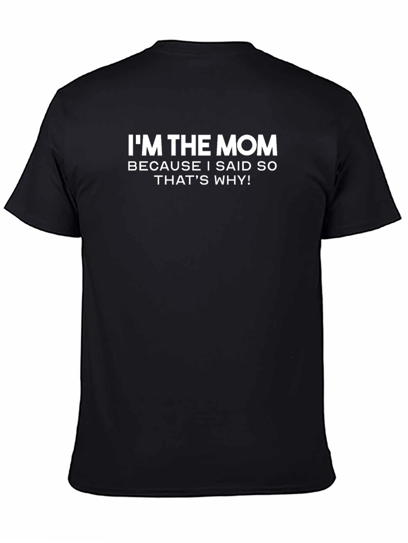 Im the Mom T-Shirt - Because I Said So!
