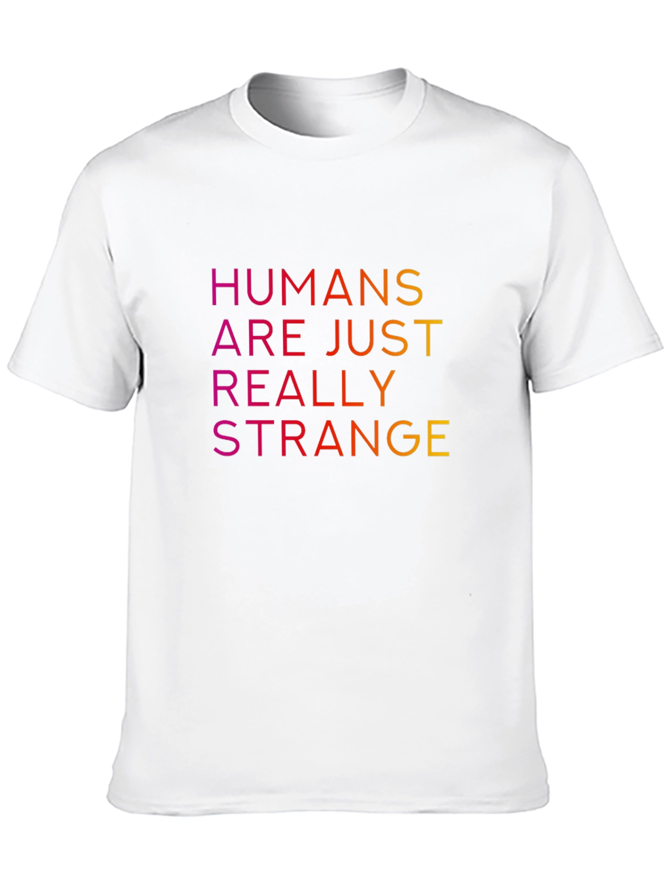 Humans Are Just Really Strange T-Shirt