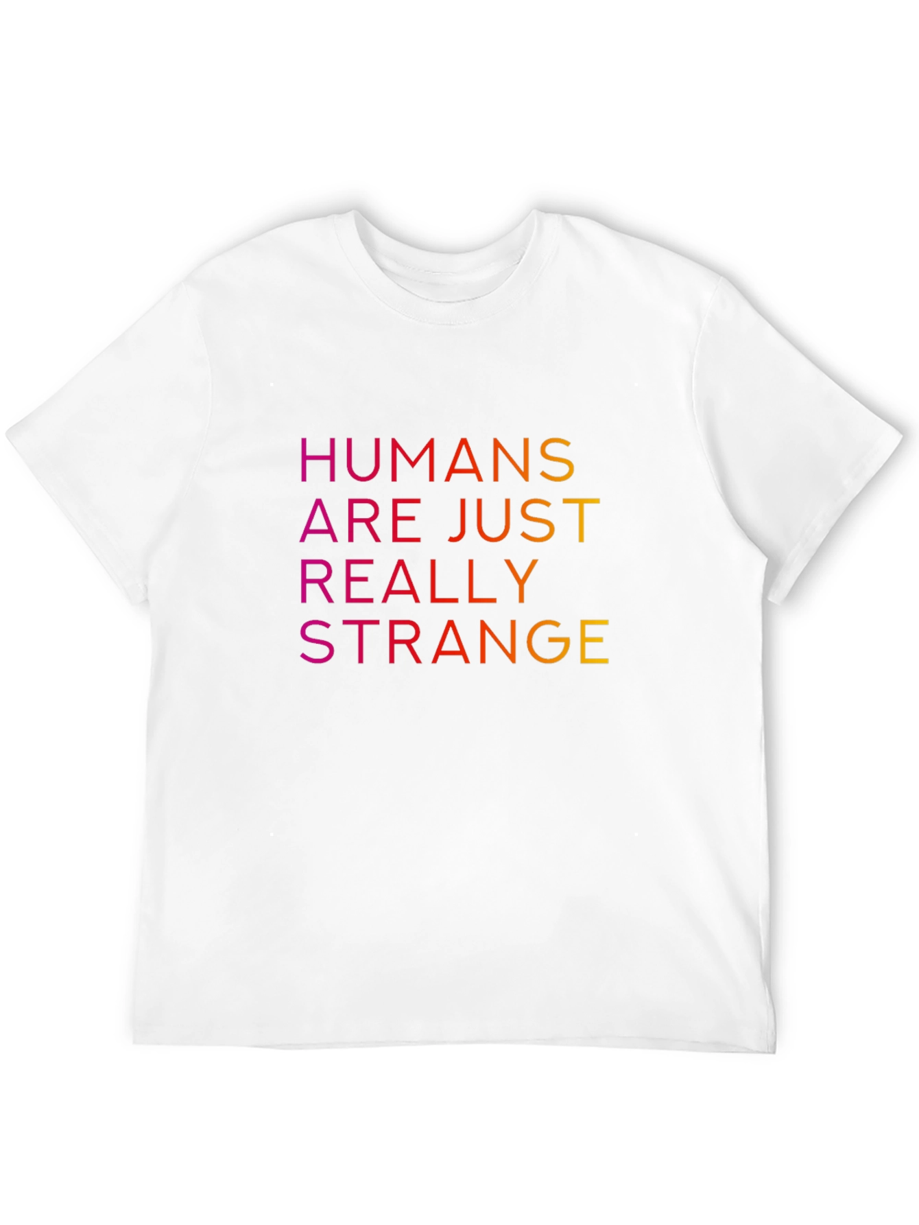 Humans Are Just Really Strange T-Shirt