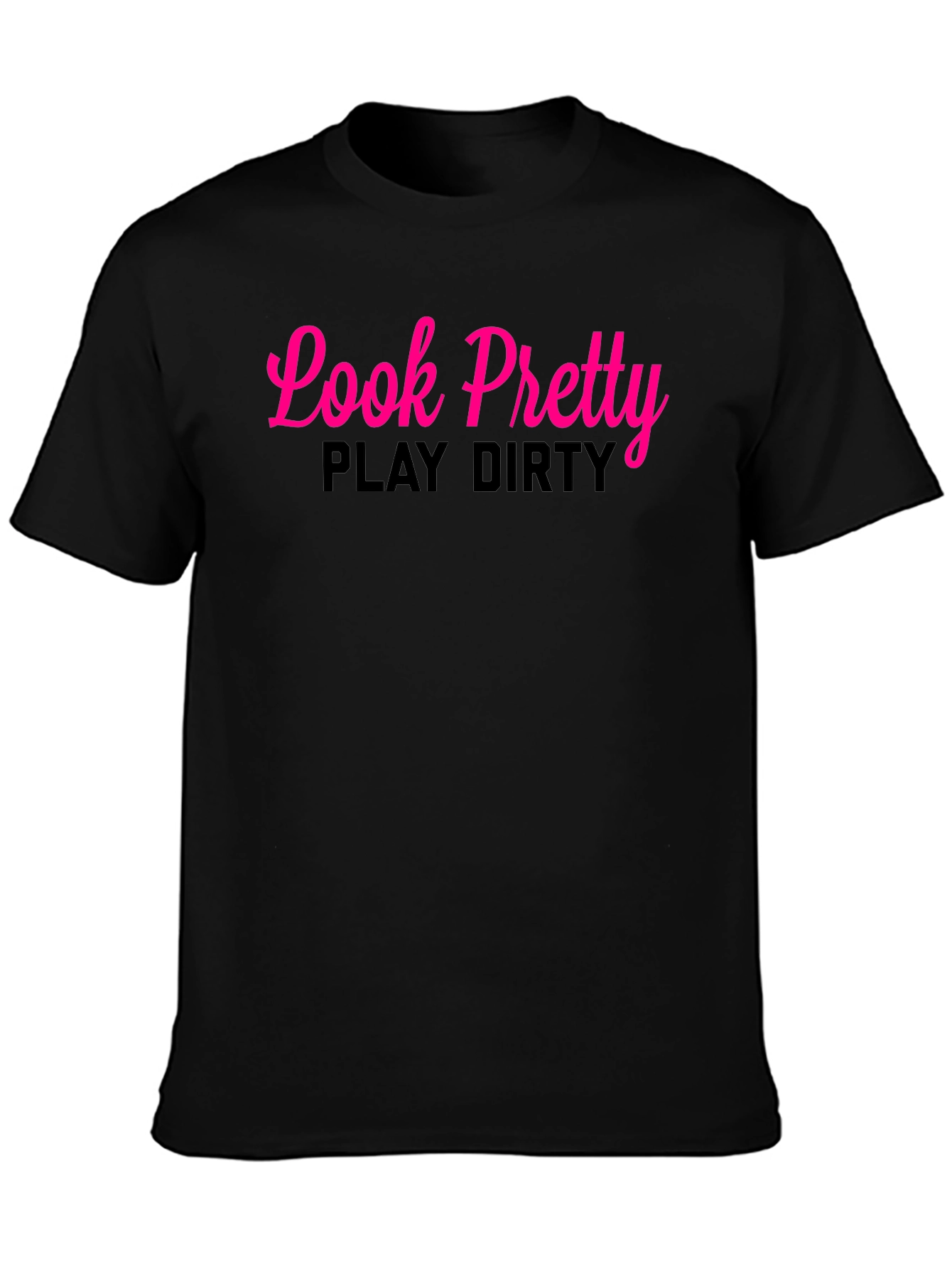 Look Pretty Play Dirty Black T-Shirt